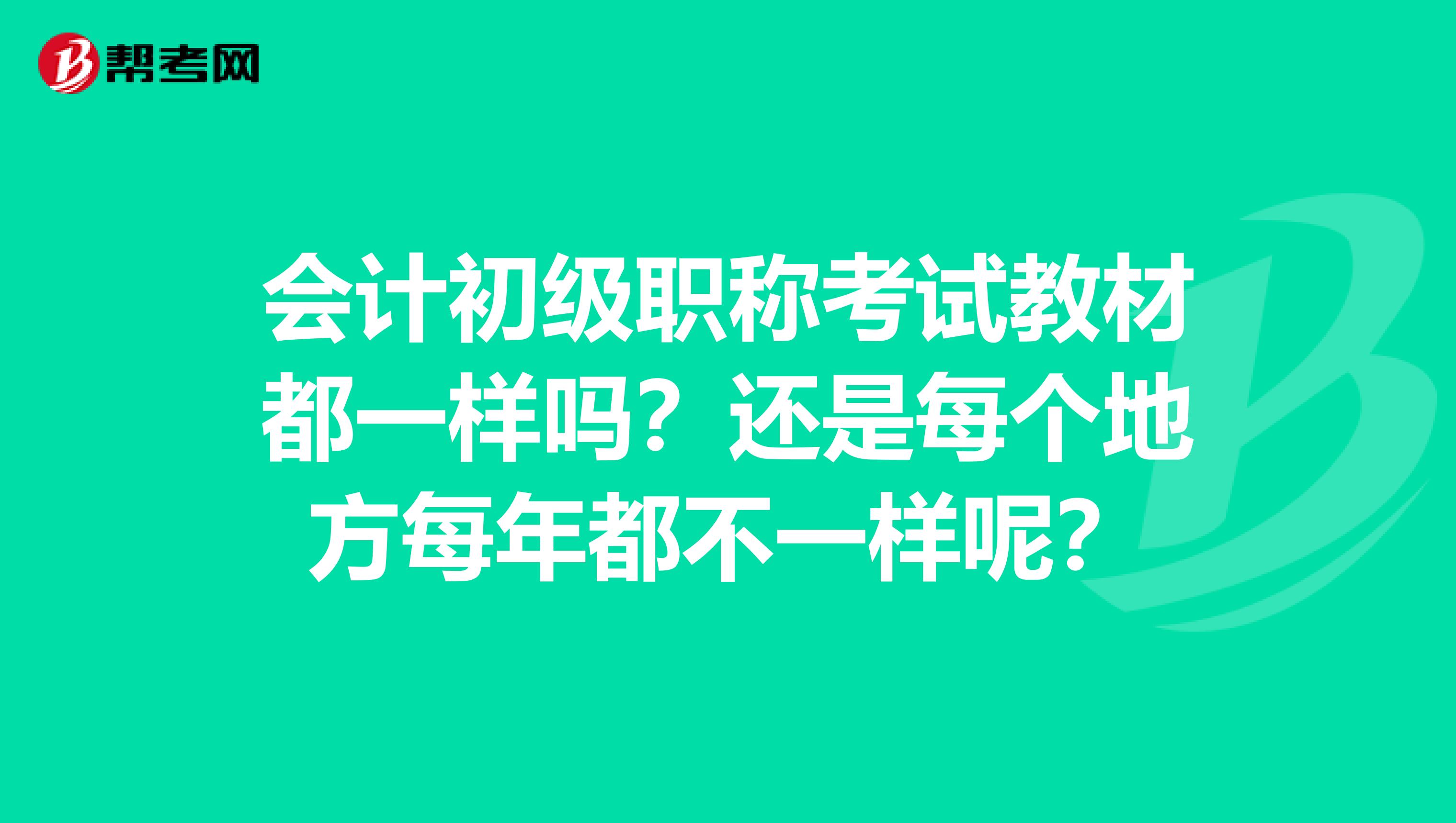 會計初級職稱考試教材都一樣嗎？還是每個地方每年都不一樣呢？