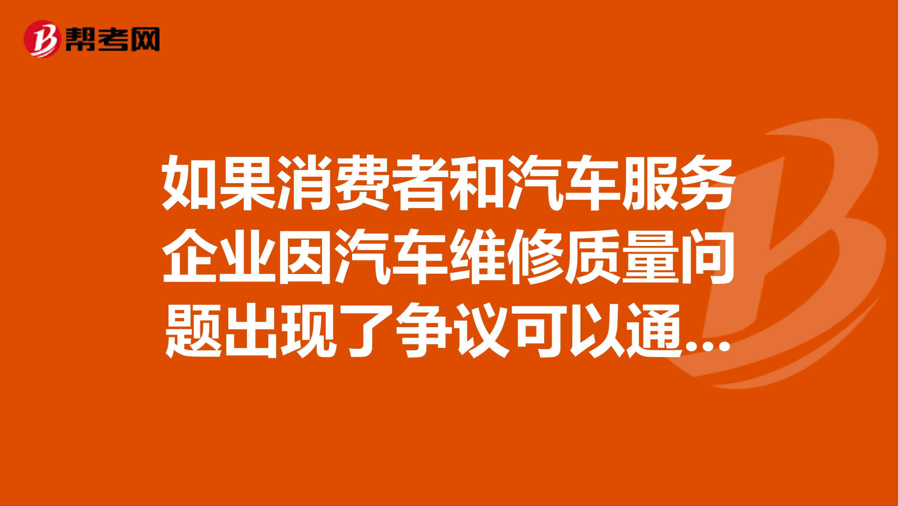 如果消费者和汽车服务企业因汽车维修质量问题出现了争议可以通过什么解决问题
