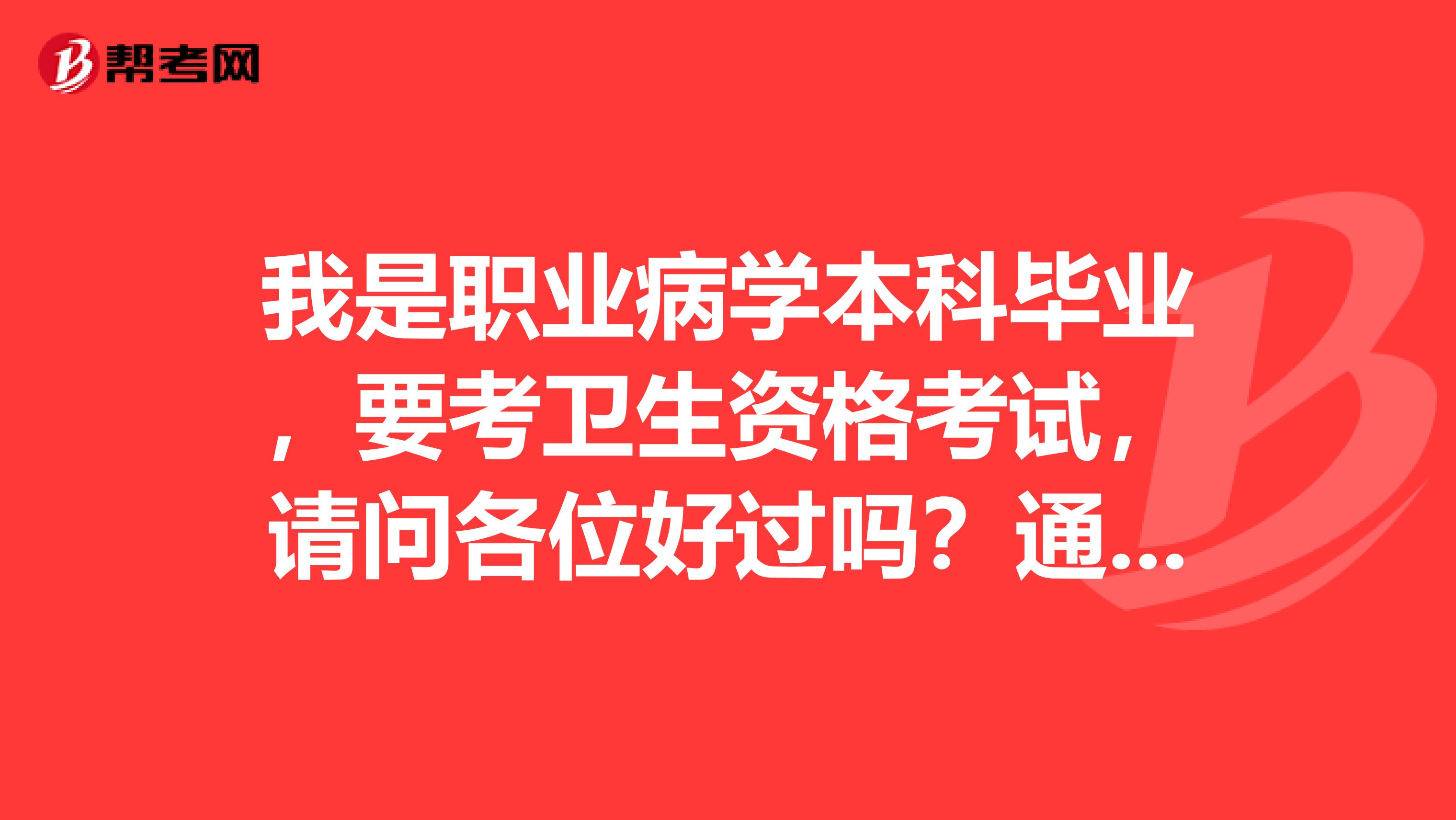 我是职业病学本科毕业，要考卫生资格考试，请问各位好过吗？通过率高不高