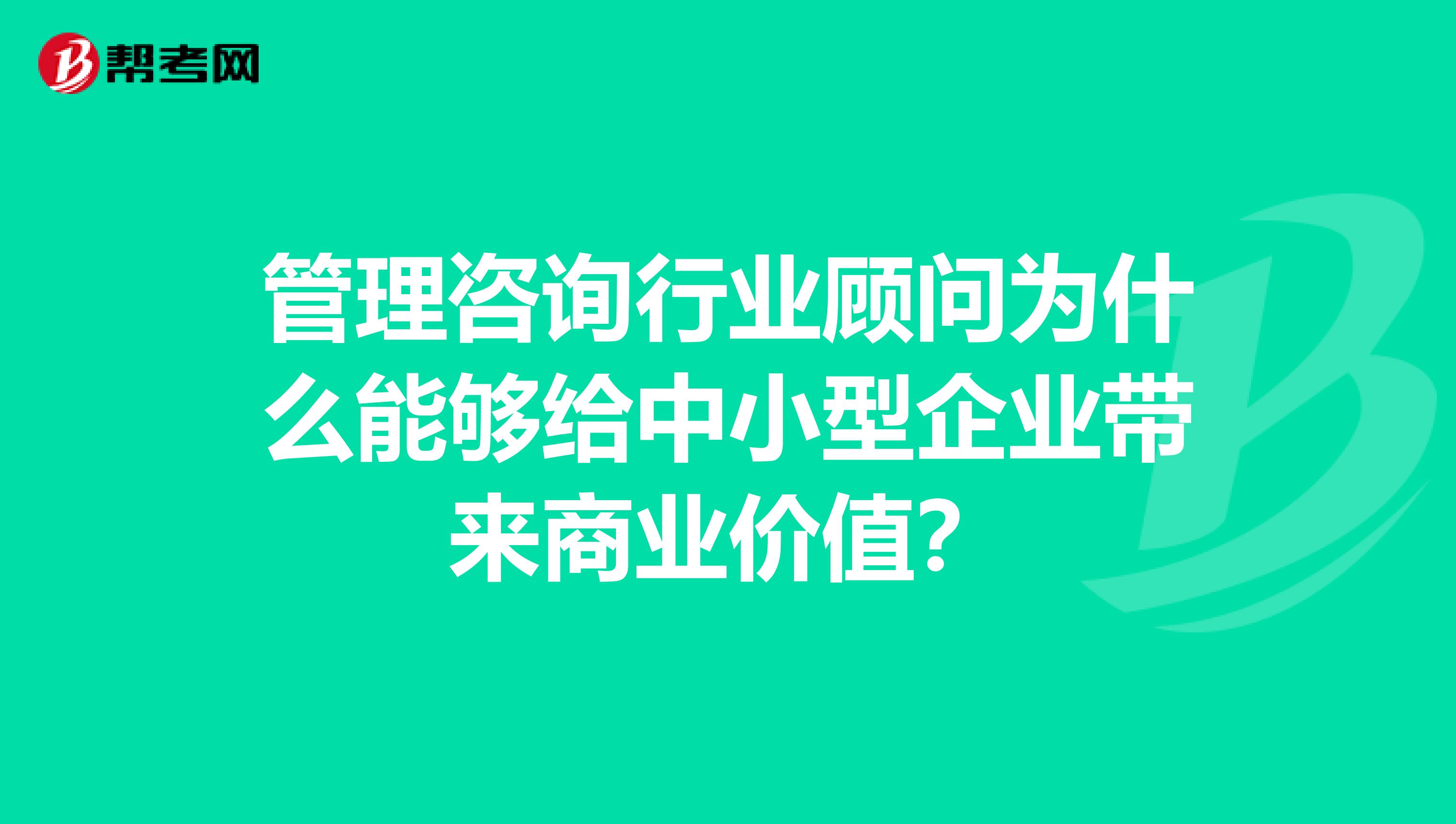 管理咨询行业顾问为什么能够给中小型企业带来商业价值？