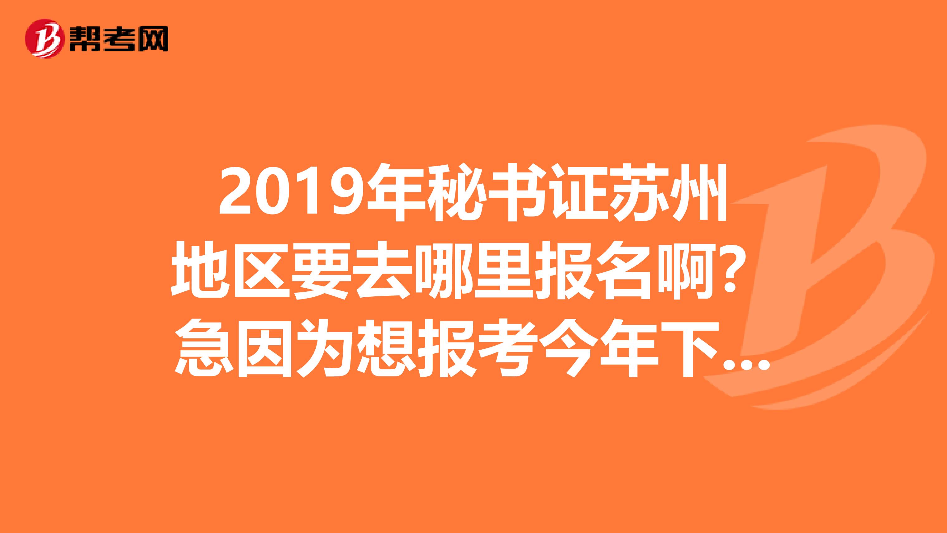 2019年秘書(shū)證蘇州地區(qū)要去哪里報(bào)名?。考币?yàn)橄雸?bào)考今年下半年的秘書(shū)資格證考試。但是不知道去哪里報(bào)名