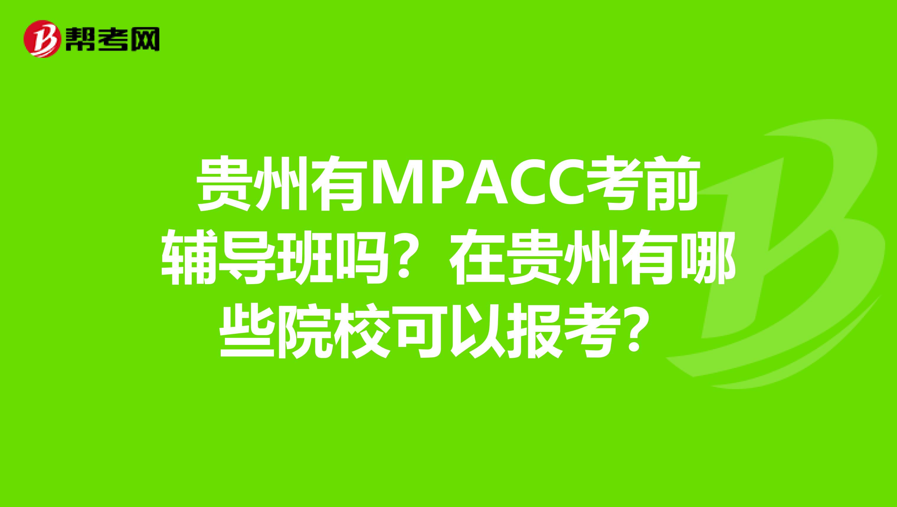 贵州有MPACC考前辅导班吗?在贵州有哪些院校可以报考?