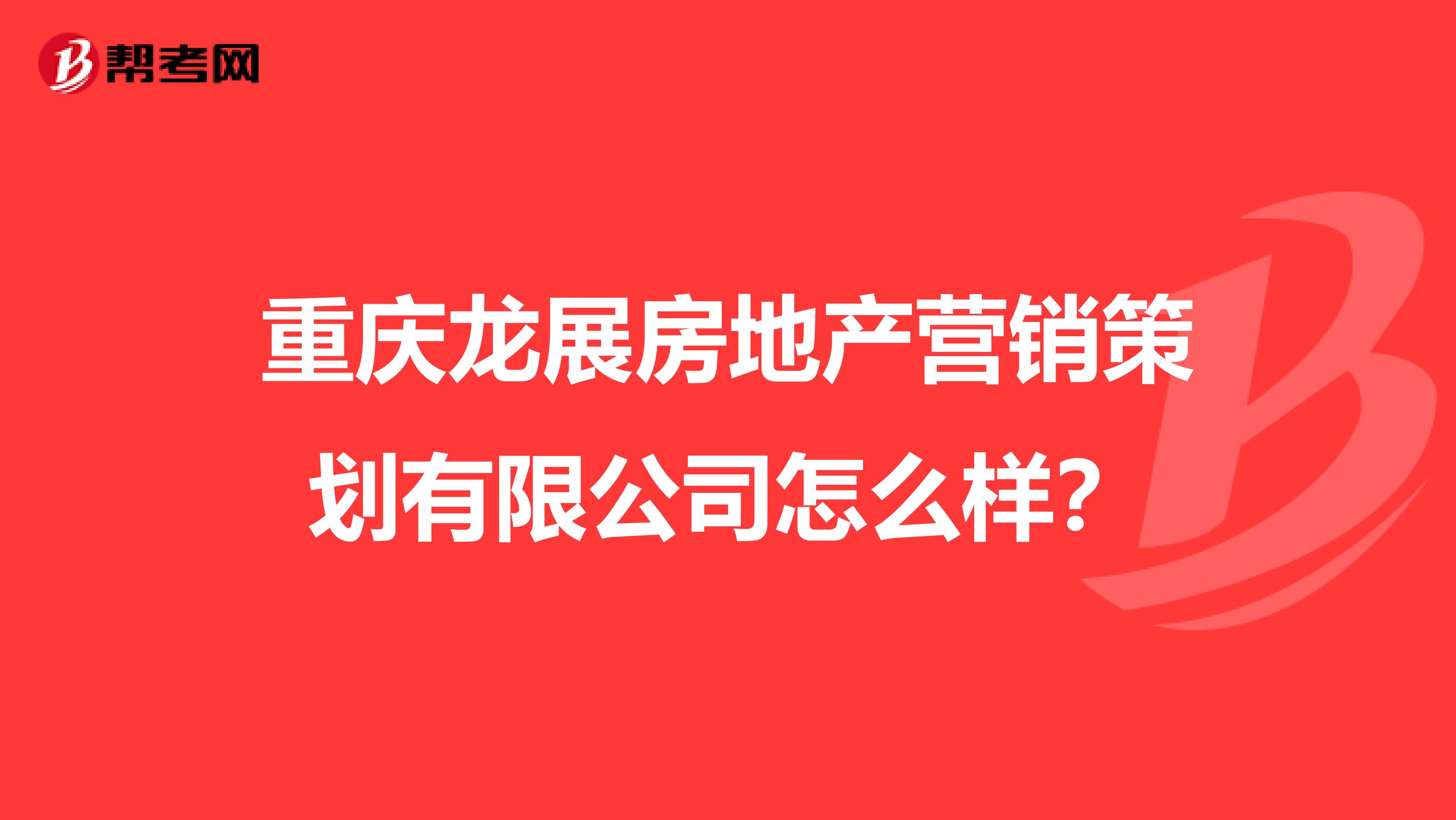 重庆龙展房地产营销策划有限公司怎么样？