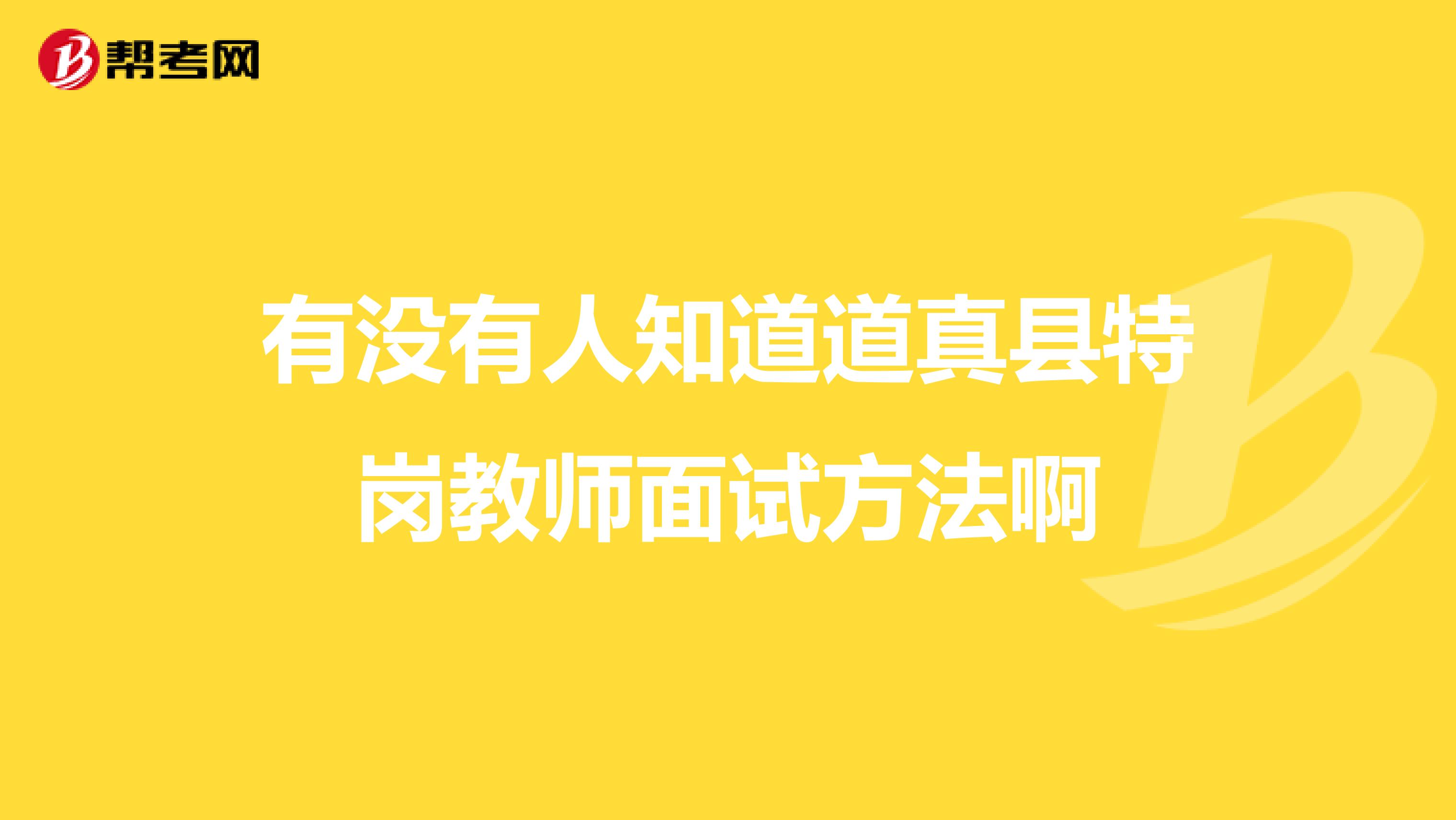 有沒有人知道道真縣特崗教師面試方法啊
