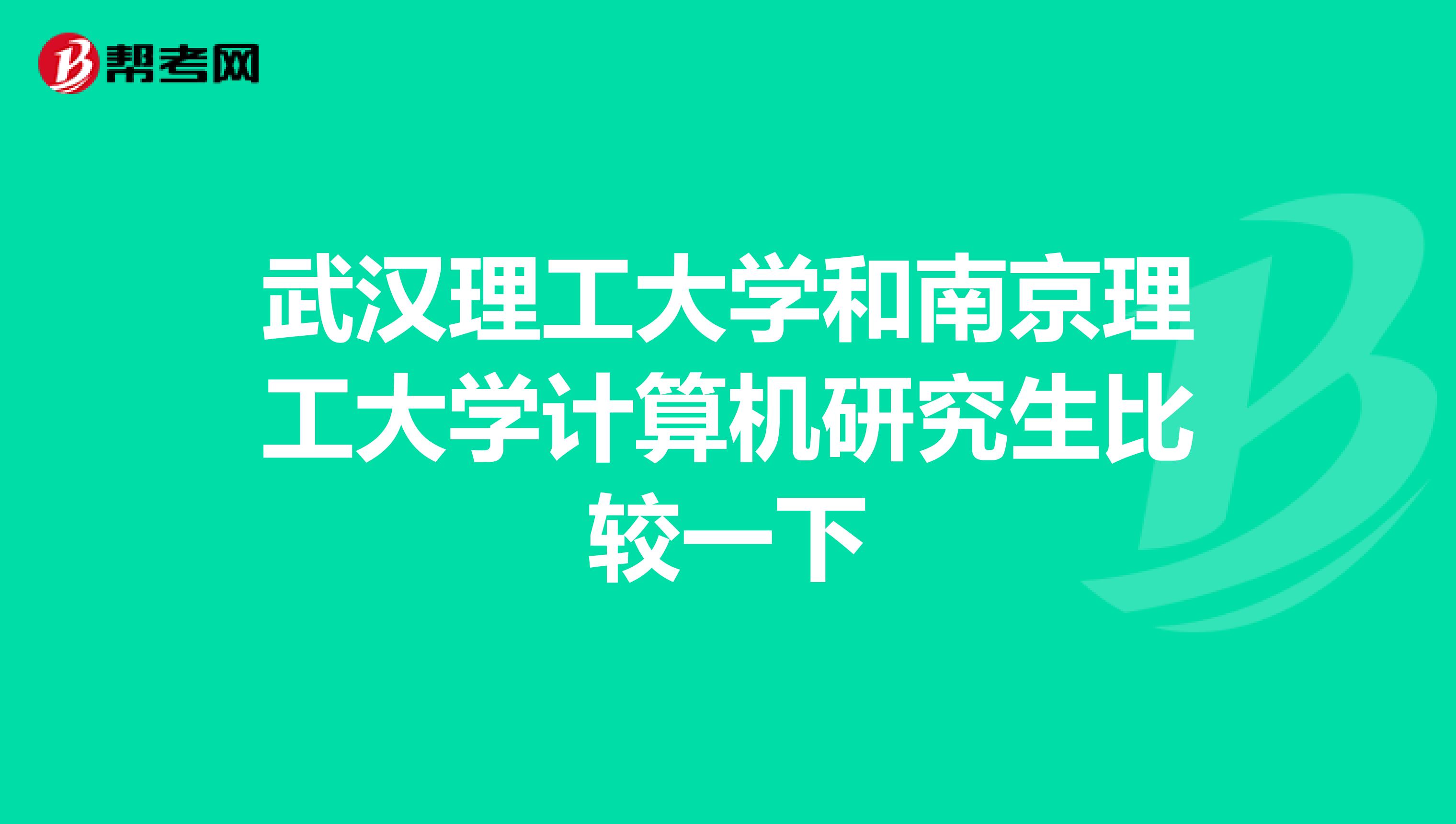 武汉理工大学和南京理工大学计算机研究生比较一下
