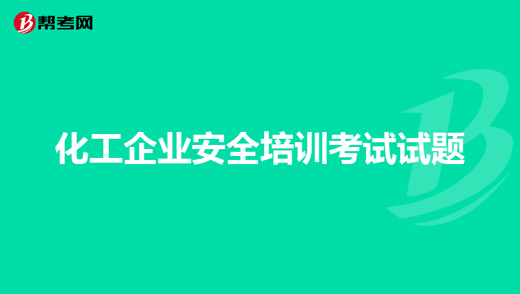 化工企业安全培训考试试题