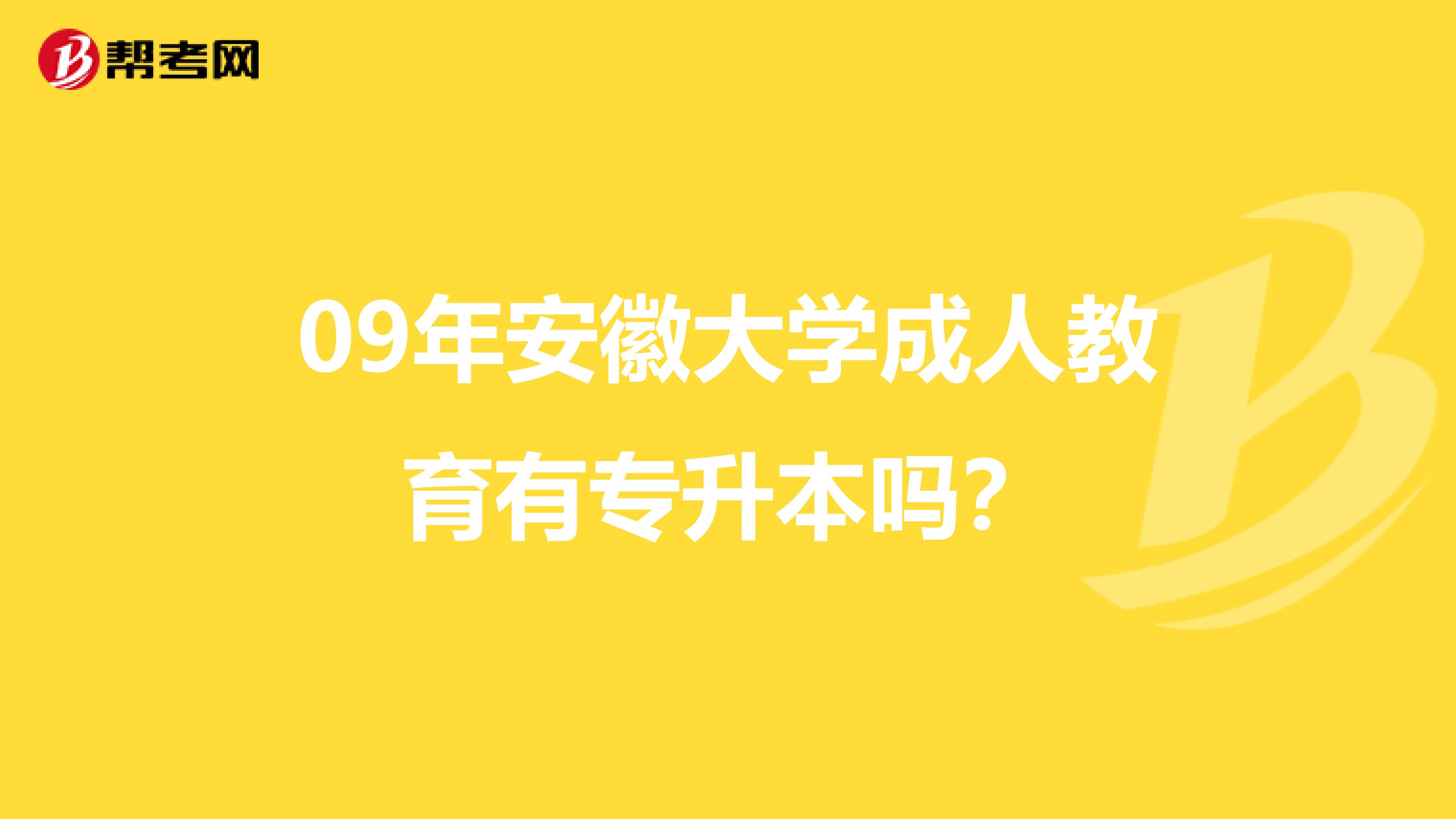 09年安徽大学成人教育有专升本吗?
