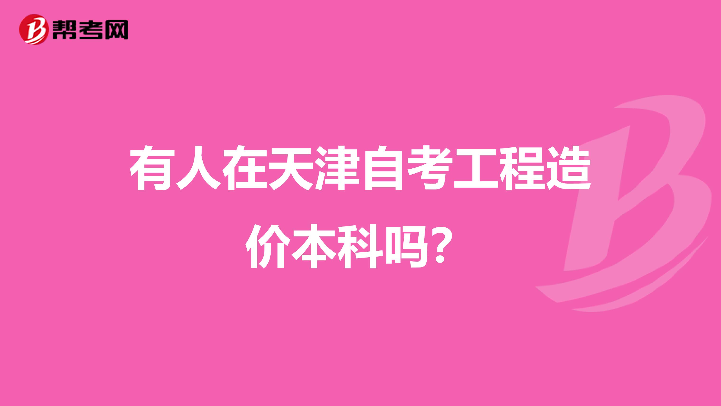 有人在天津自考工程造价本科吗？