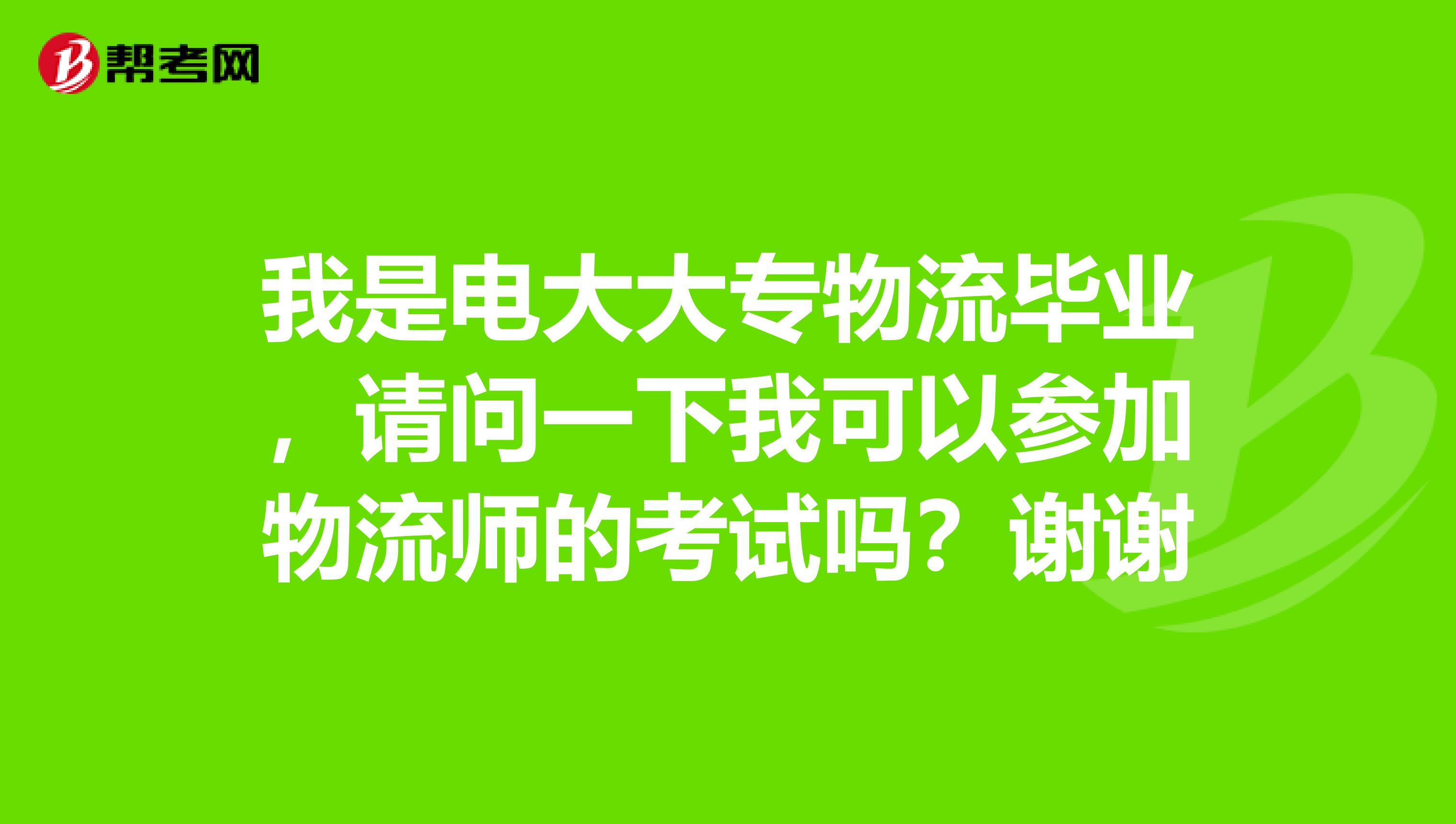 我是电大大专物流毕业，请问一下我可以参加物流师的考试吗？谢谢