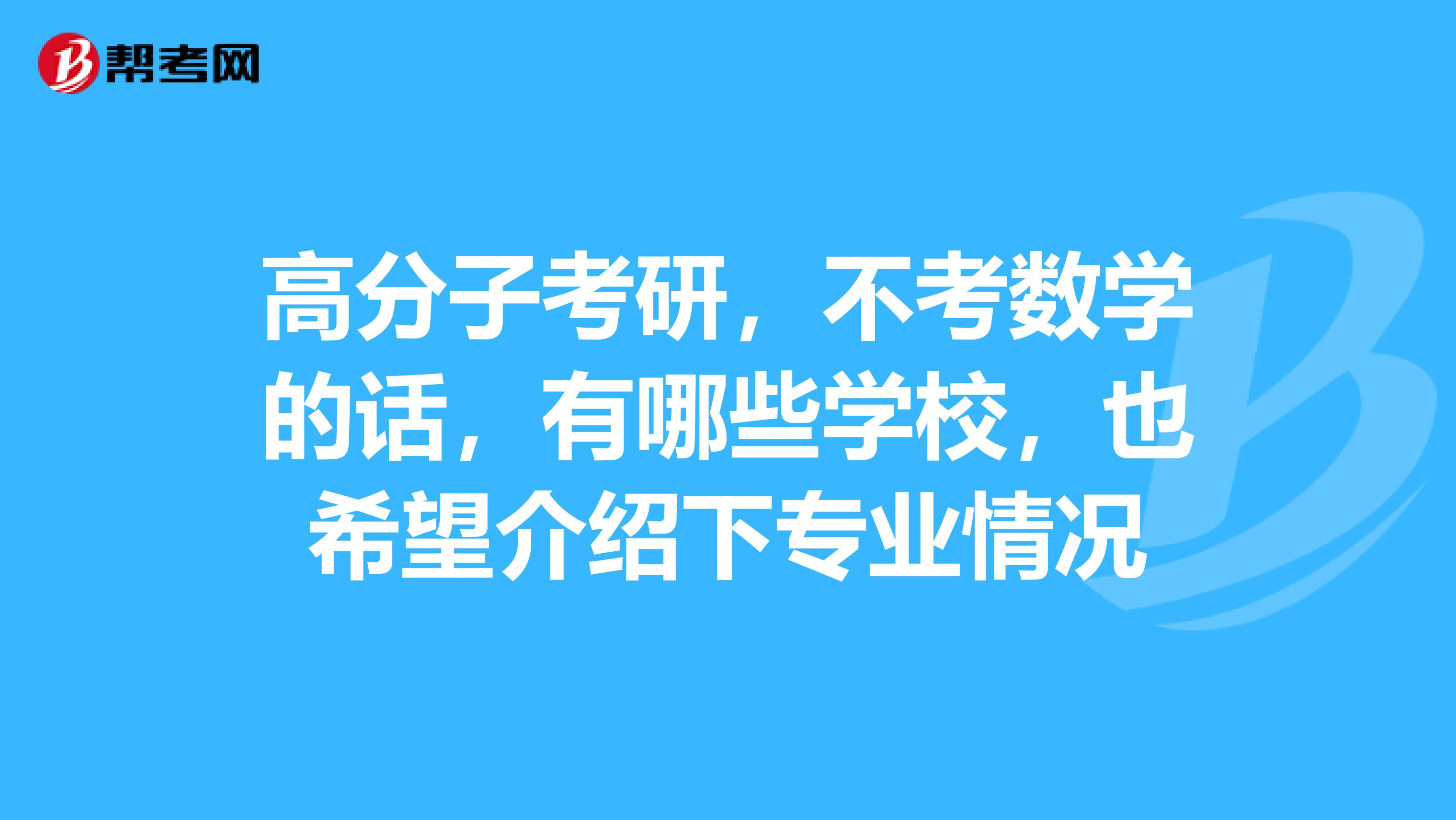 高分子考研,不考数学的话,有哪些学校,也希望介绍下专业情况