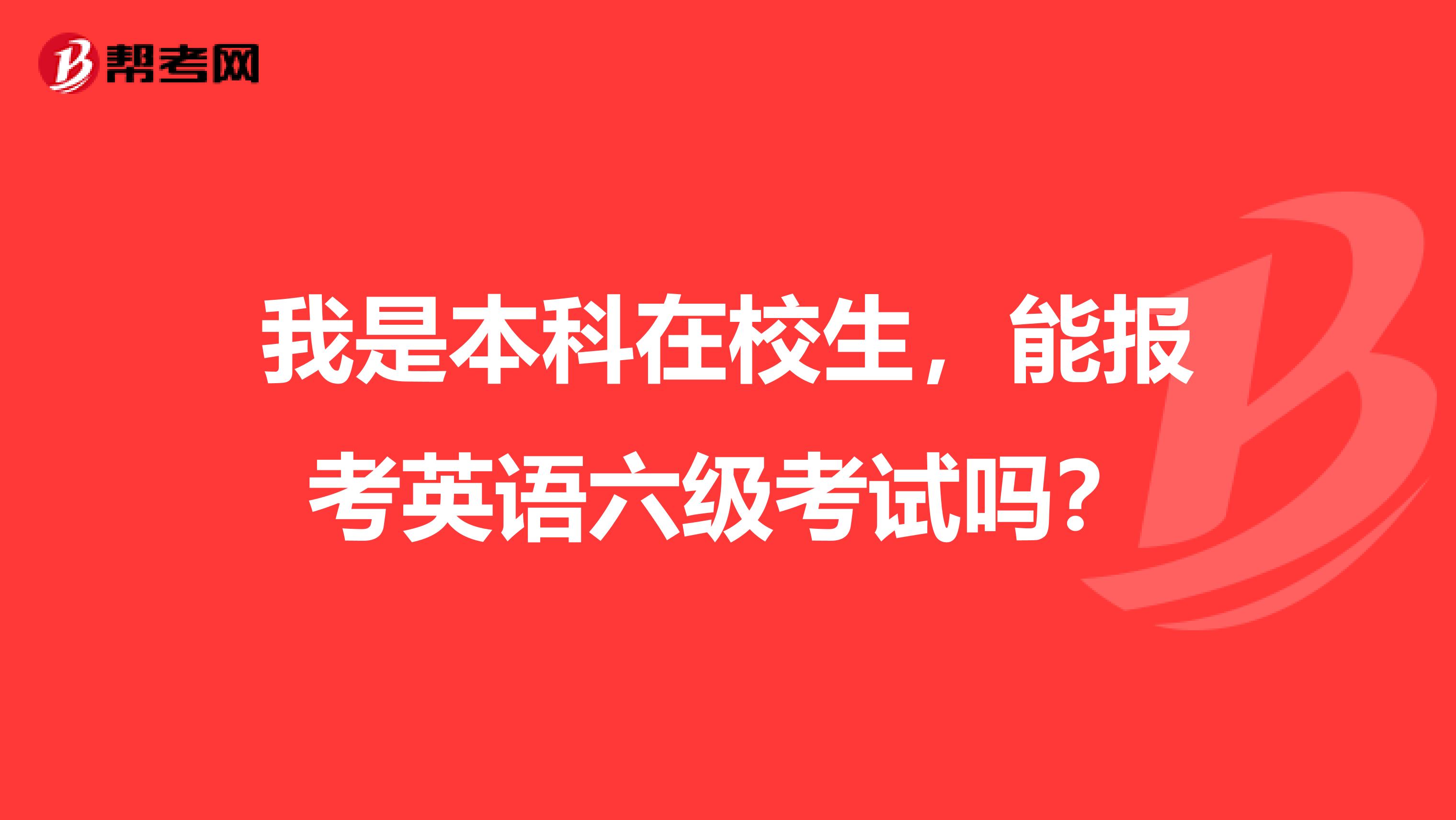 我是本科在校生,能报考英语六级考试吗?