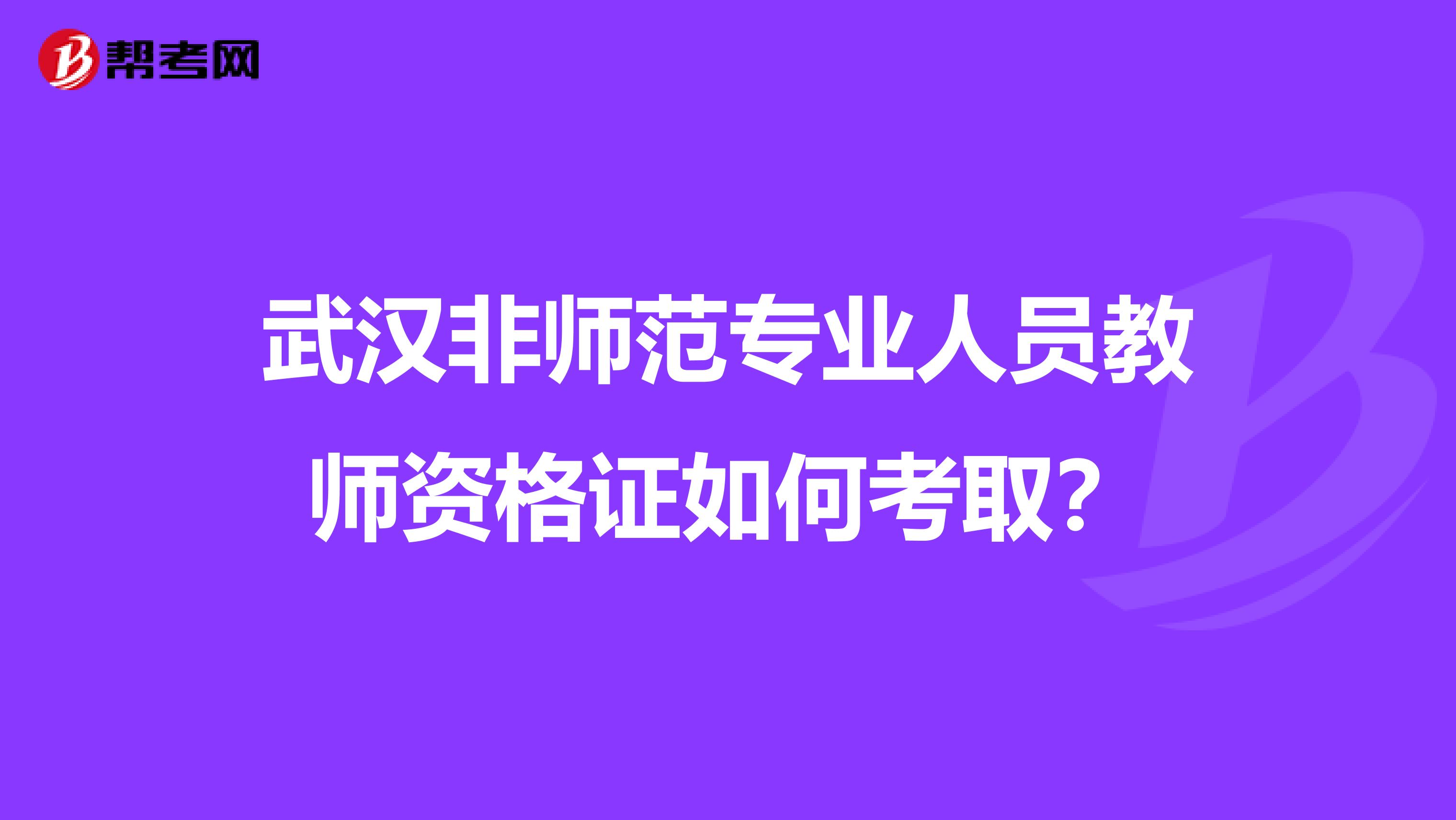 武汉非师范专业人员教师资格证如何考取？