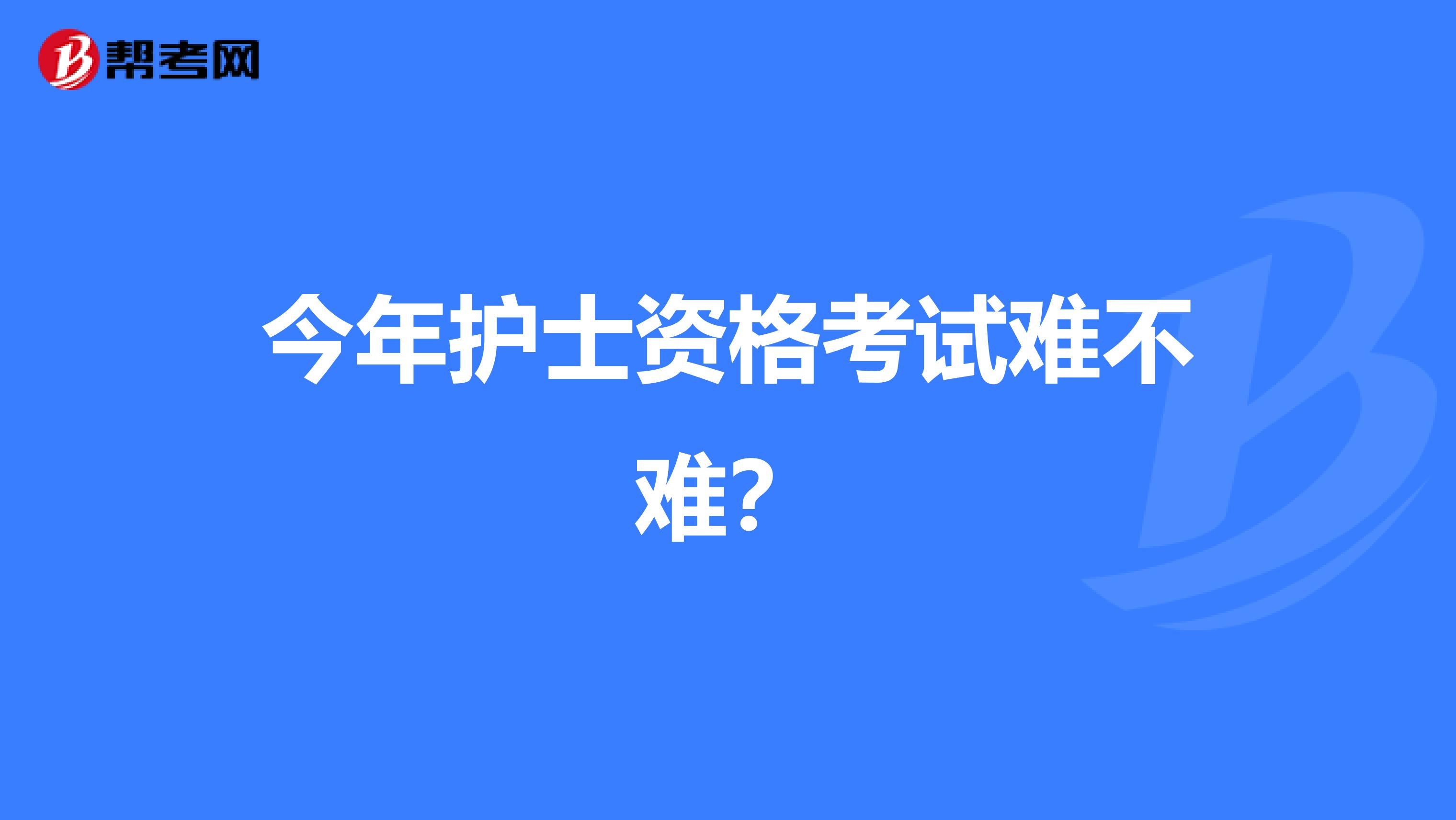 今年護士資格考試難不難？