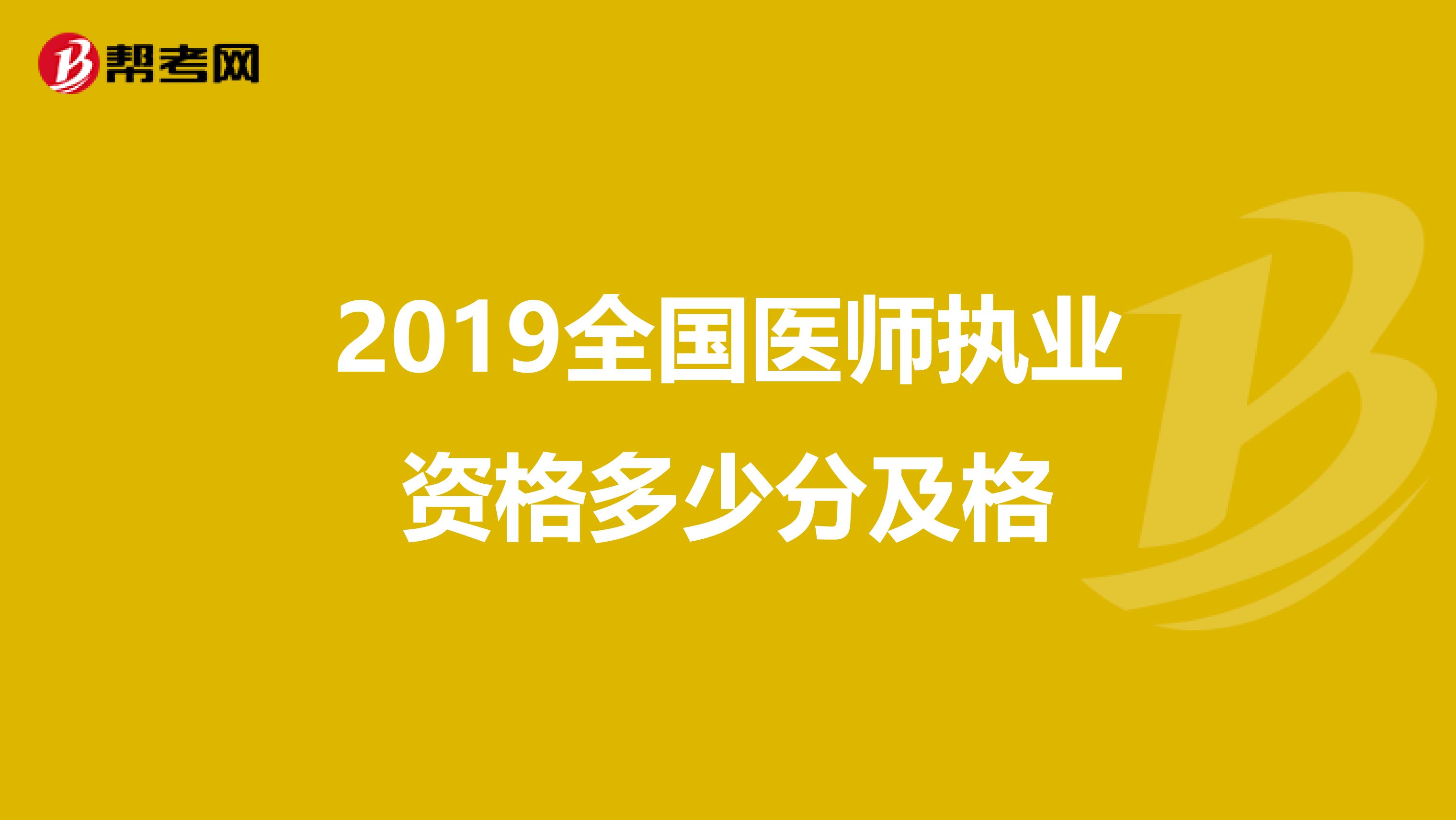 2019全国医师执业资格多少分及格