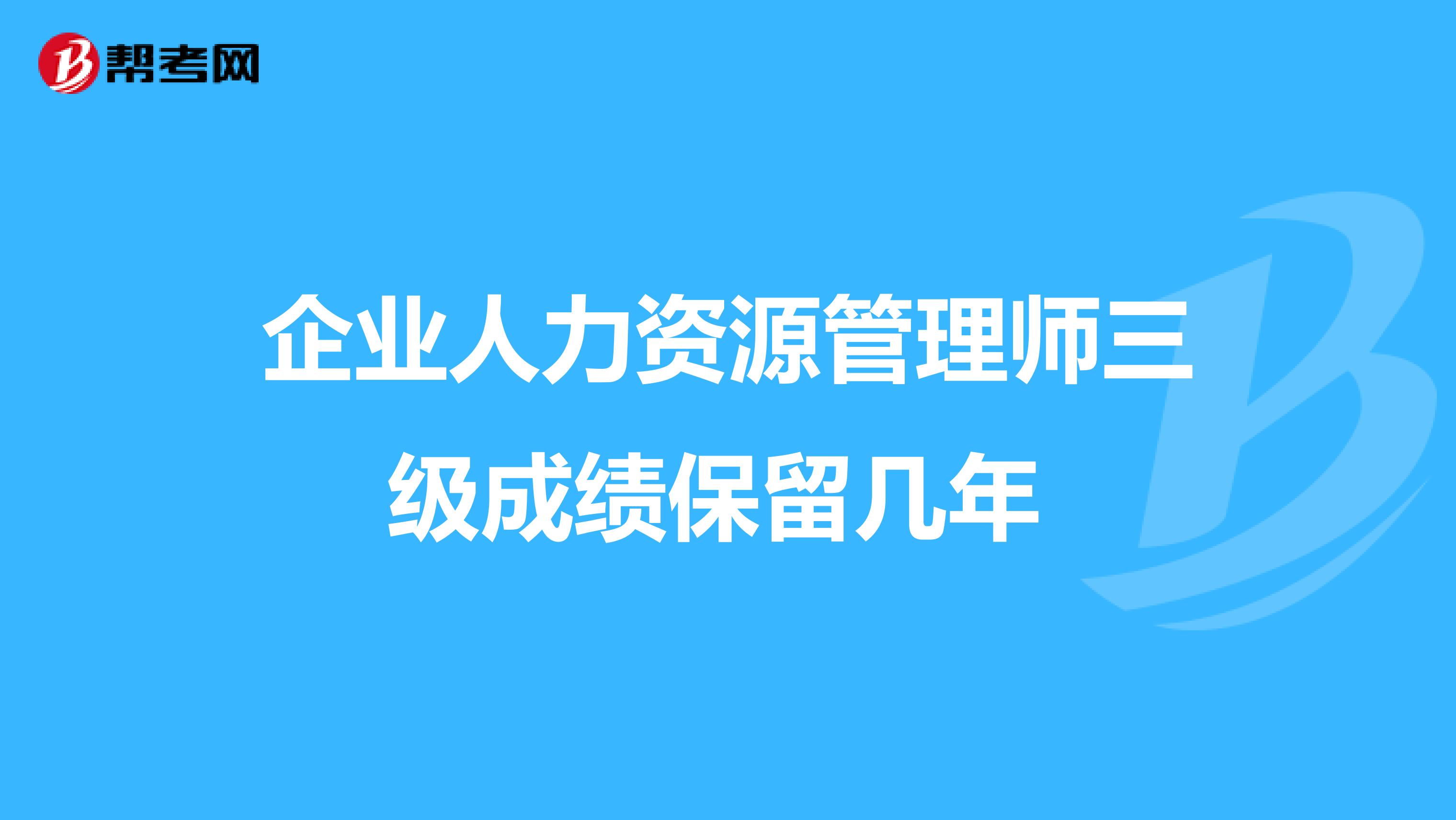 企业人力资源管理师三级成绩保留几年 