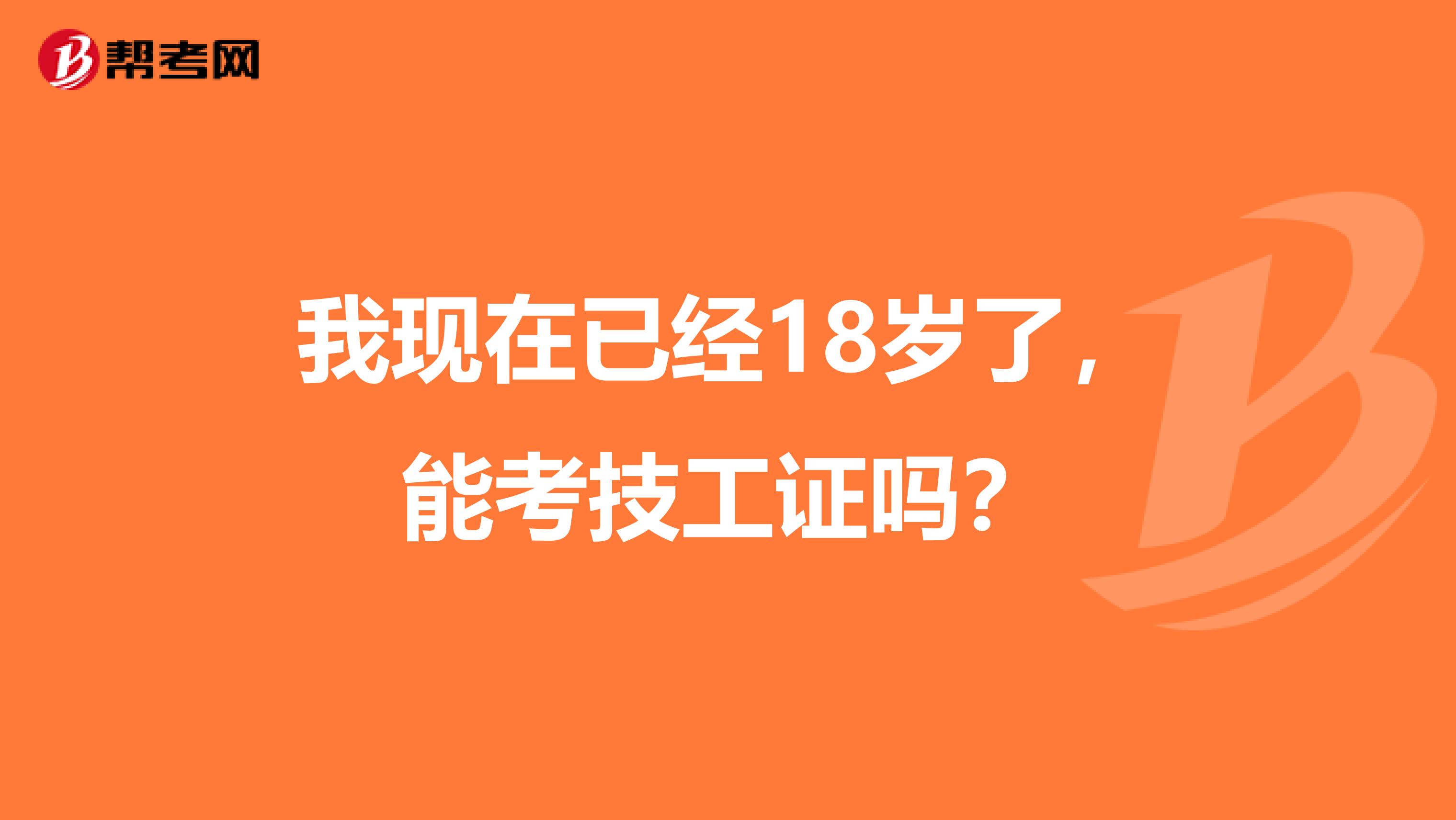 我现在已经18岁了,能考技工证吗?