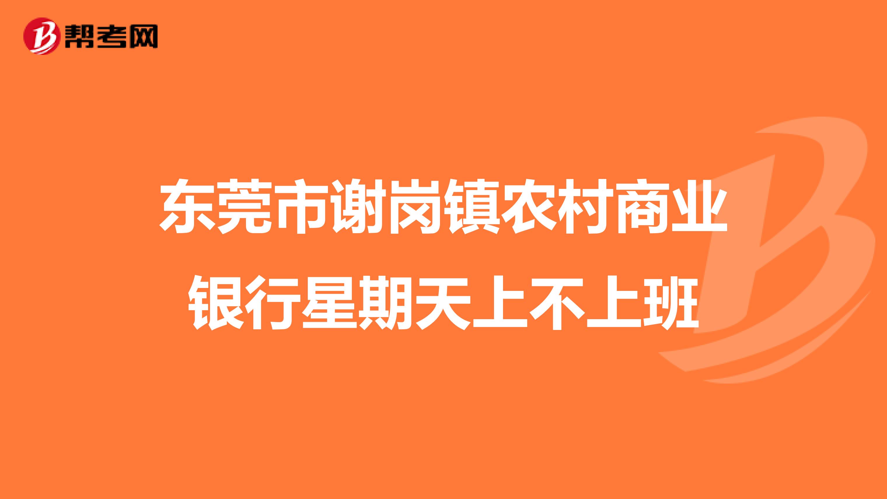 东莞市谢岗镇农村商业银行星期天上不上班