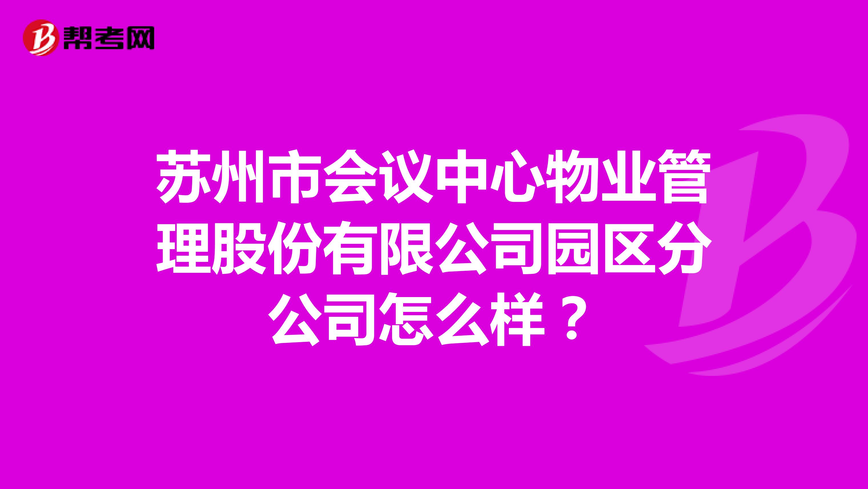 苏州市会议中心物业管理股份有限公司园区分公司怎么样？