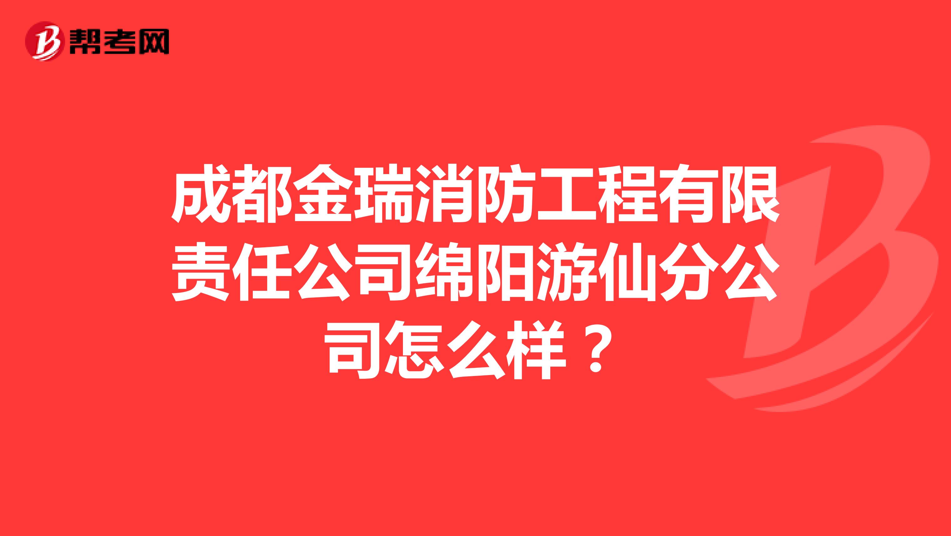 成都金瑞消防工程有限责任公司绵阳游仙分公司怎么样?