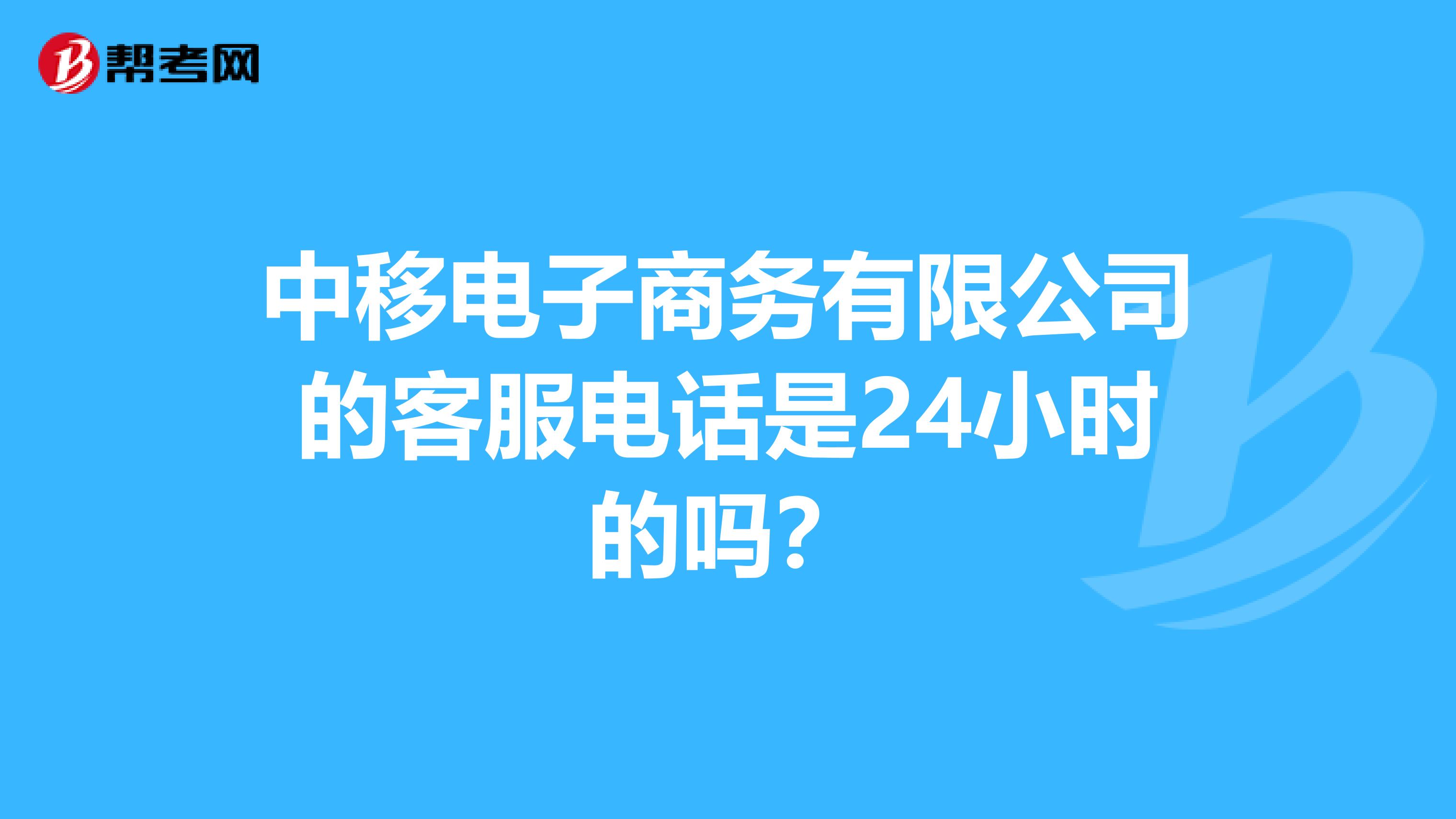 中移电子商务有限公司的客服电话是24小时的吗?
