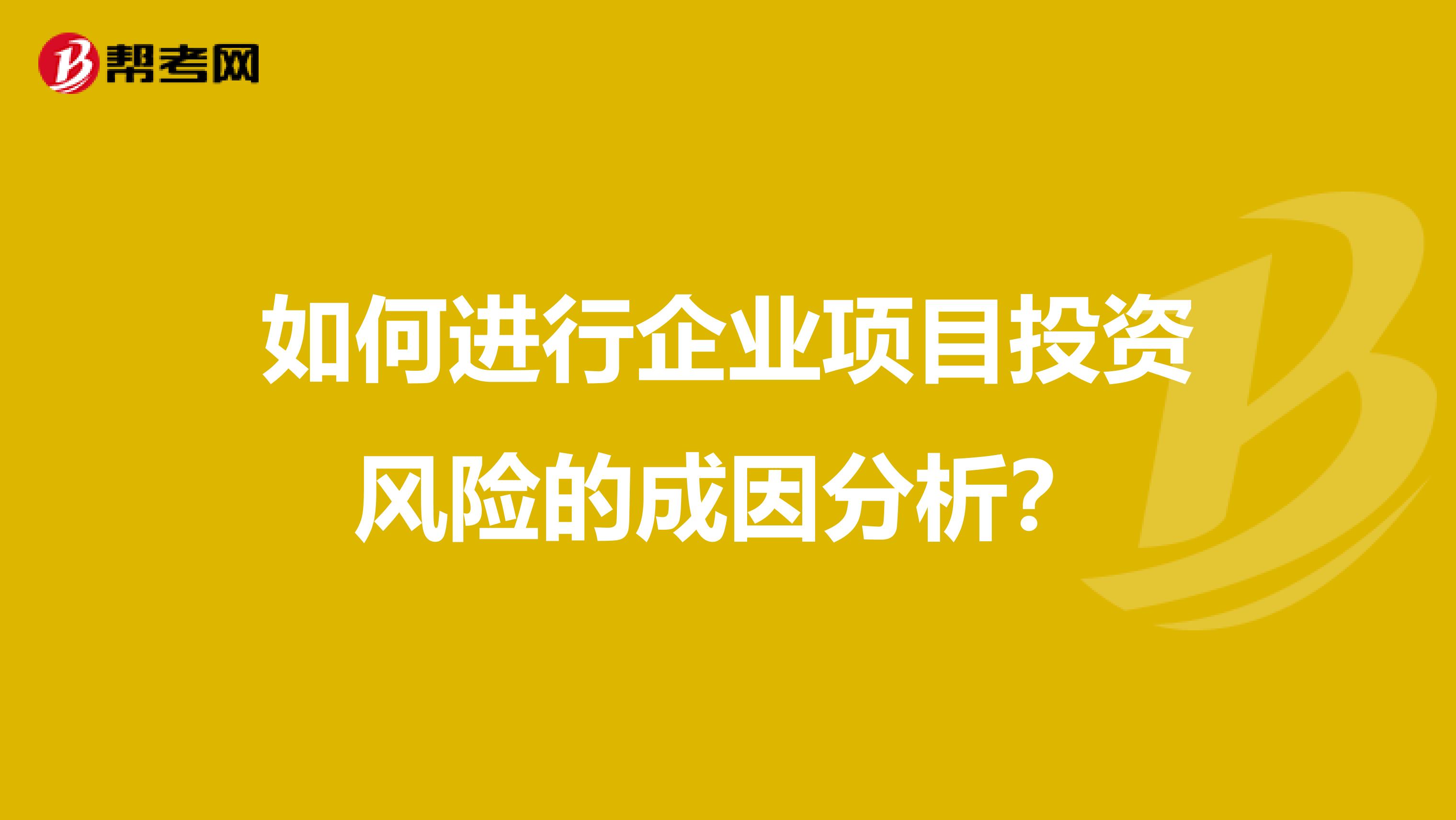 如何进行企业项目投资风险的成因分析？