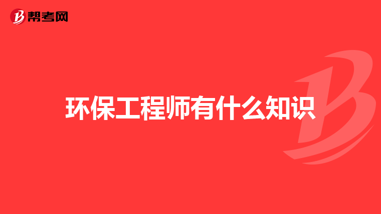 环保工程师有什么知识
