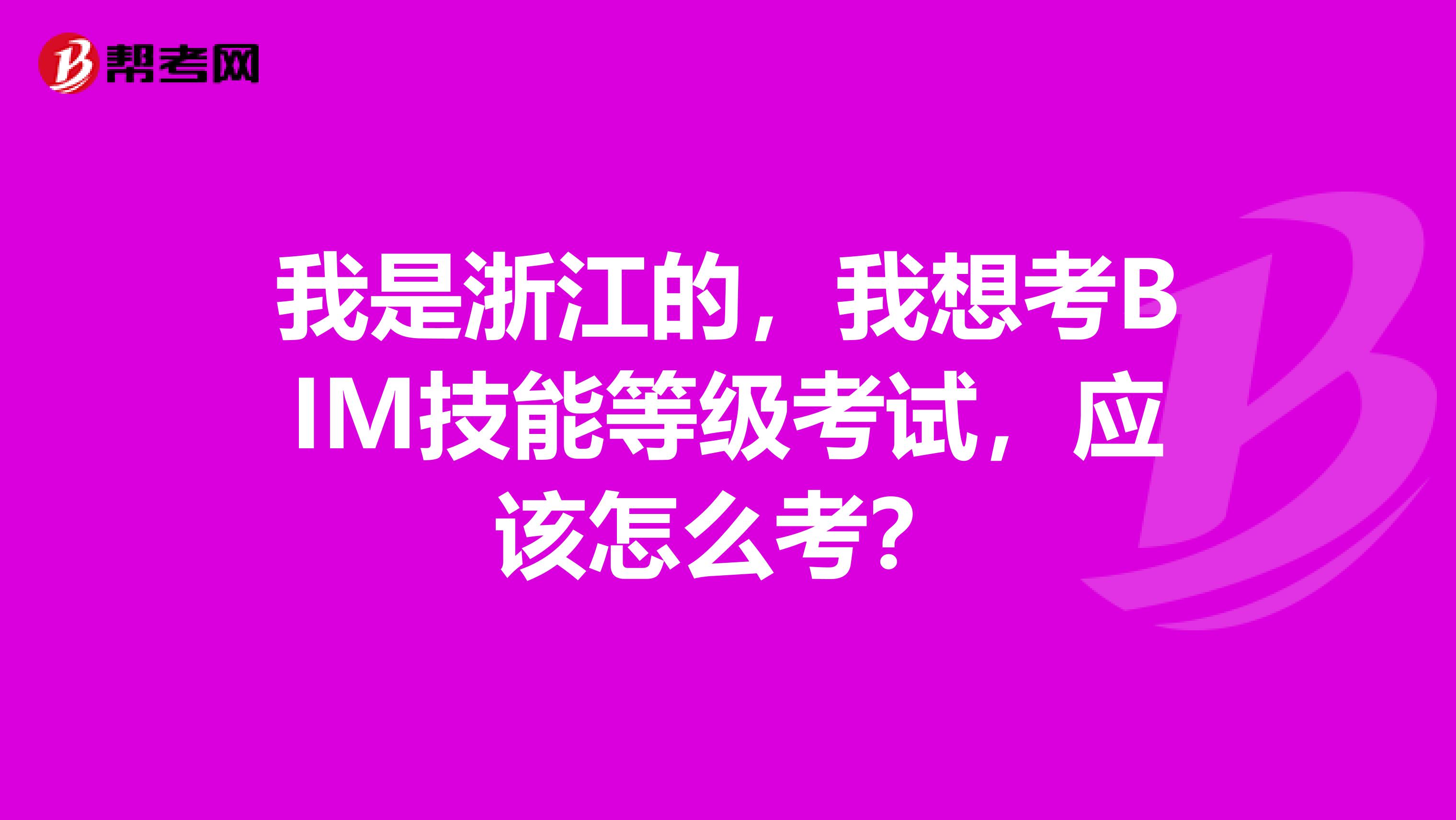 我是浙江的,我想考BIM技能等级考试,应该怎么考?