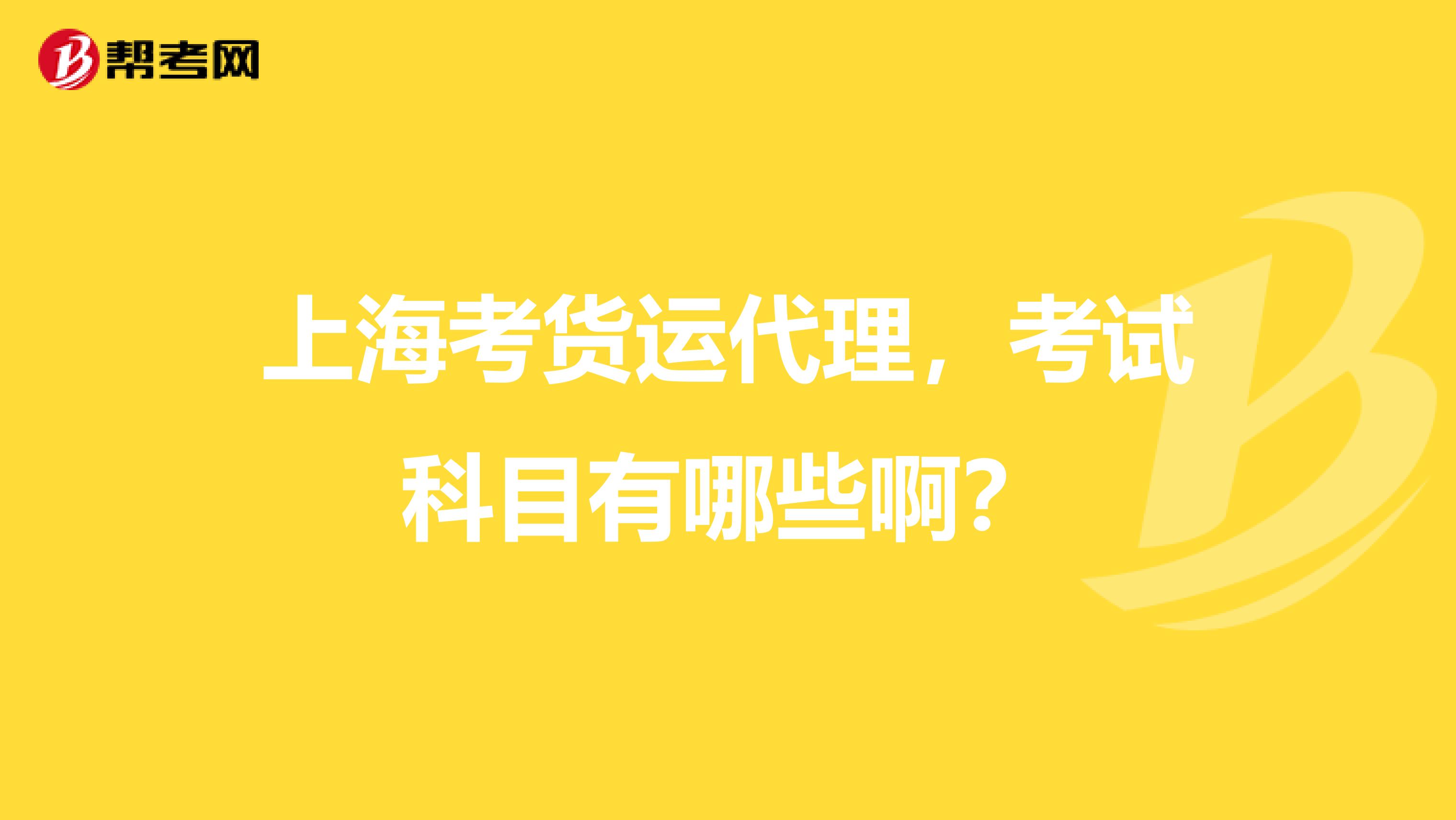 上海考货运代理，考试科目有哪些啊？