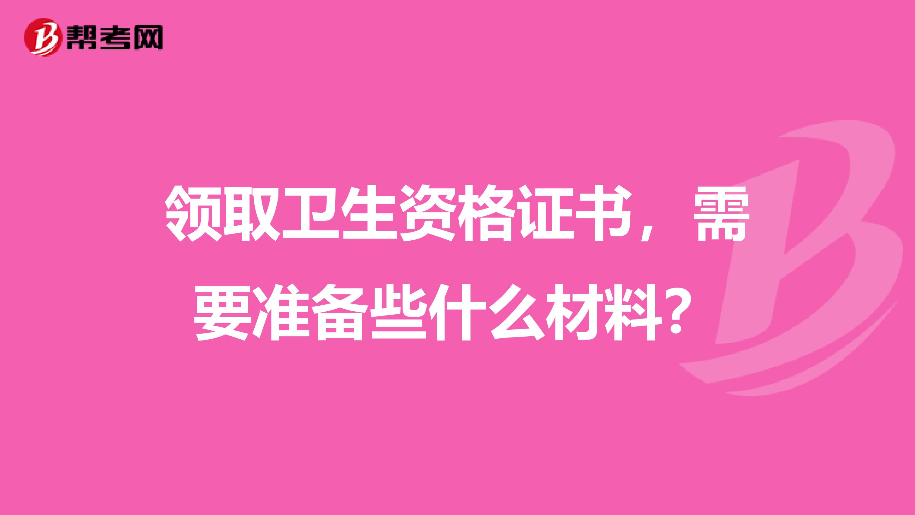 领取卫生资格证书，需要准备些什么材料？