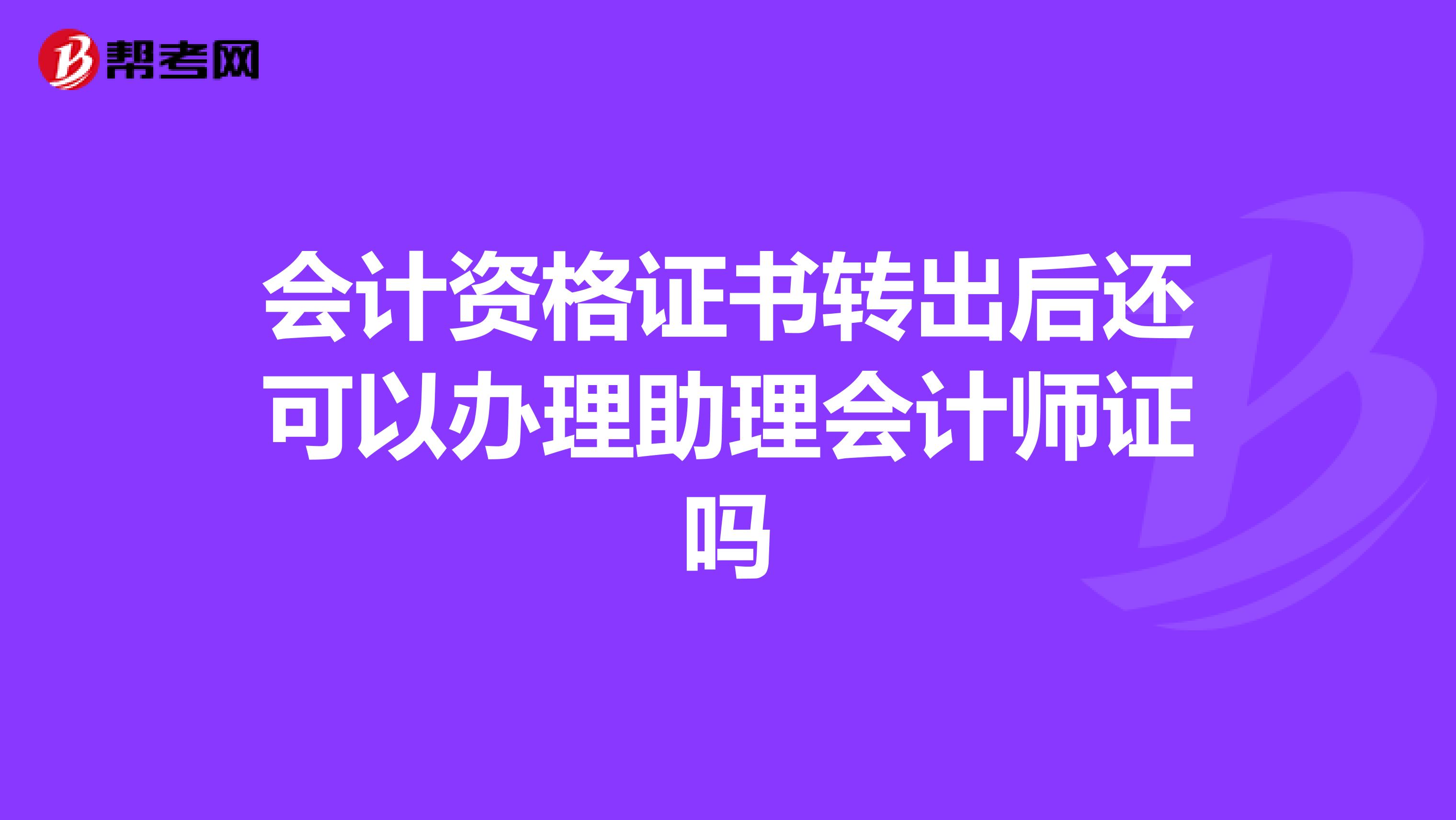会计资格证书转出后还可以办理助理会计师证吗