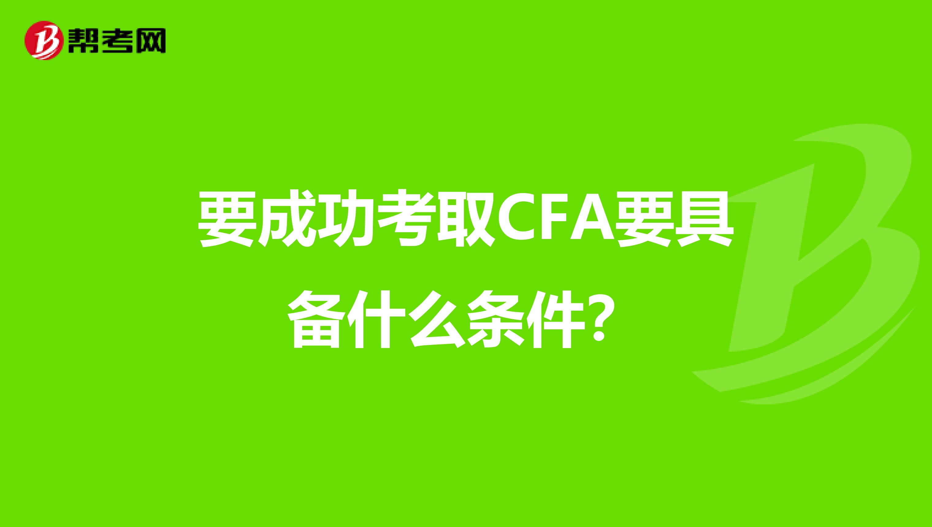 要成功考取CFA要具备什么条件？