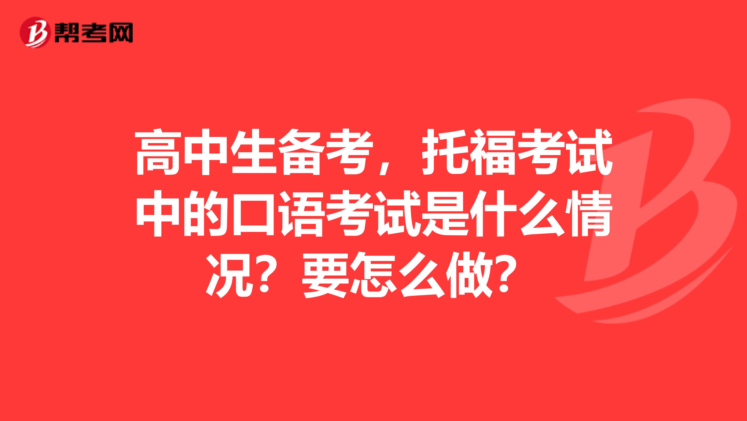 高中生备考,托福考试中的口语考试是什么情况?要怎么做?