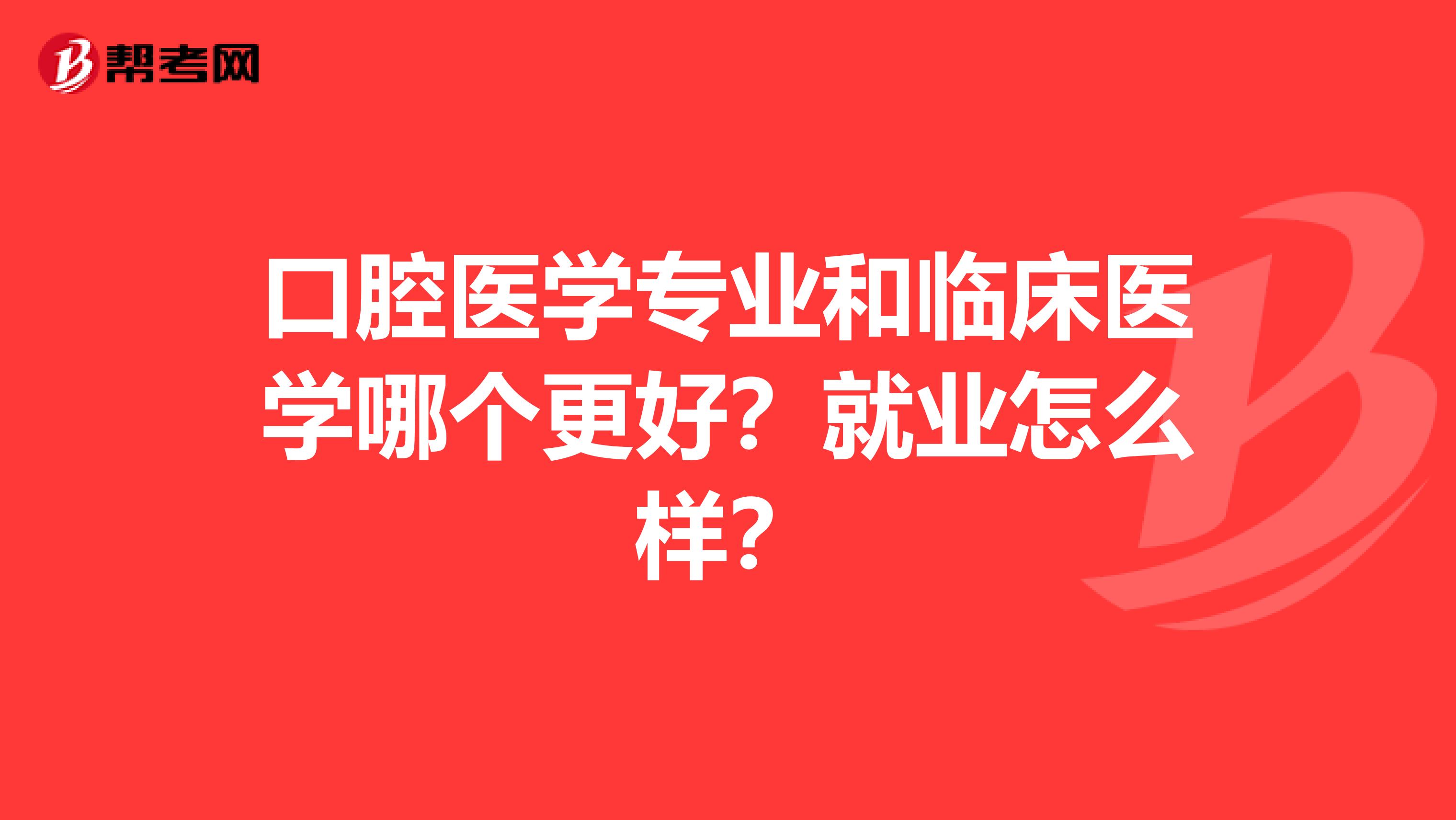 口腔醫(yī)學(xué)專業(yè)和臨床醫(yī)學(xué)哪個(gè)更好？就業(yè)怎么樣？