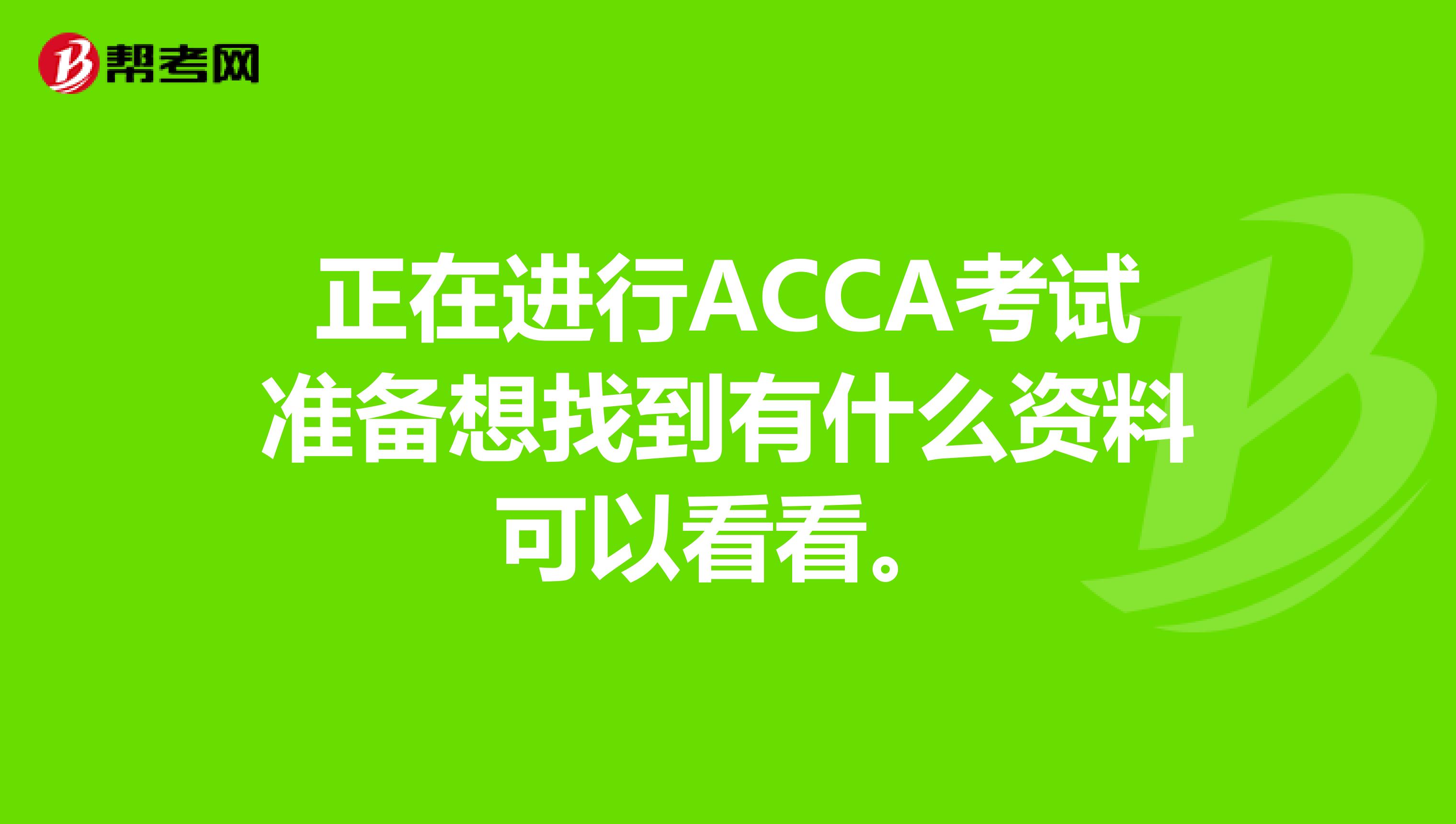 正在进行ACCA考试准备想找到有什么资料可以看看。