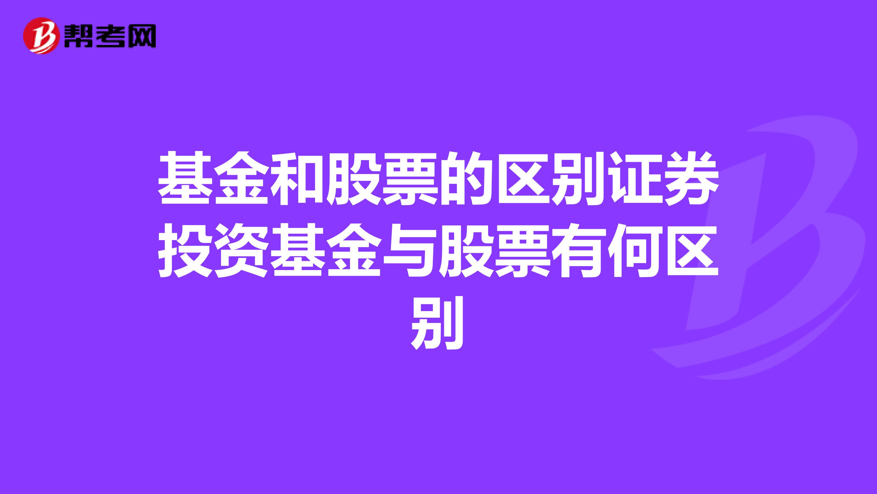 基金和股票的区别证券投资基金与股票有何区别