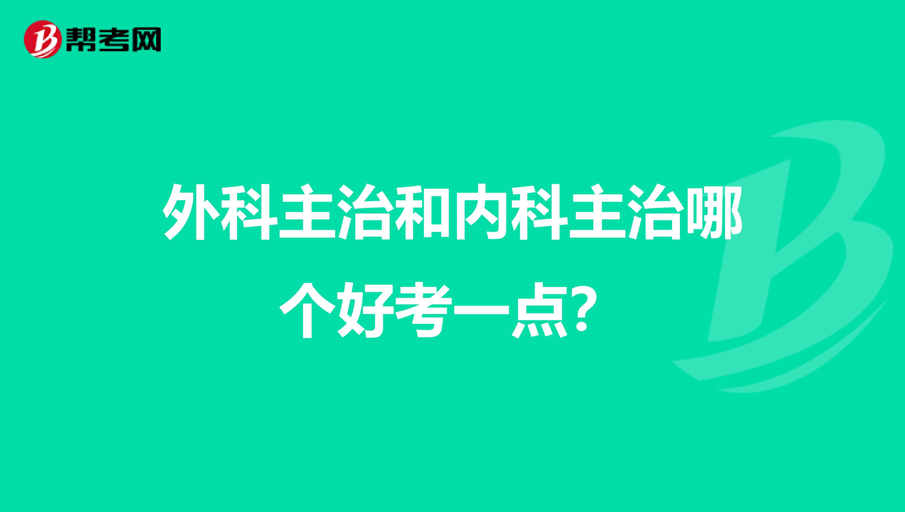 外科主治和内科主治哪个好考一点?