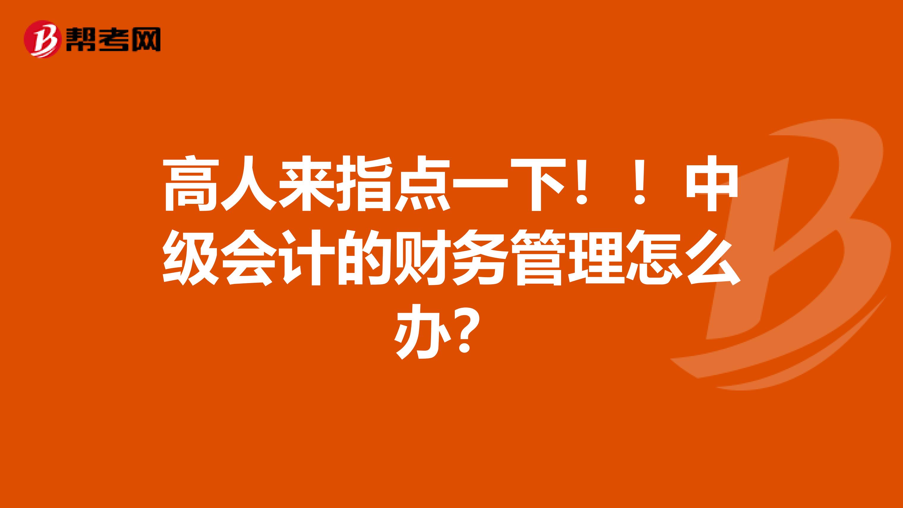 高人来指点一下!!中级会计的财务管理怎么办?