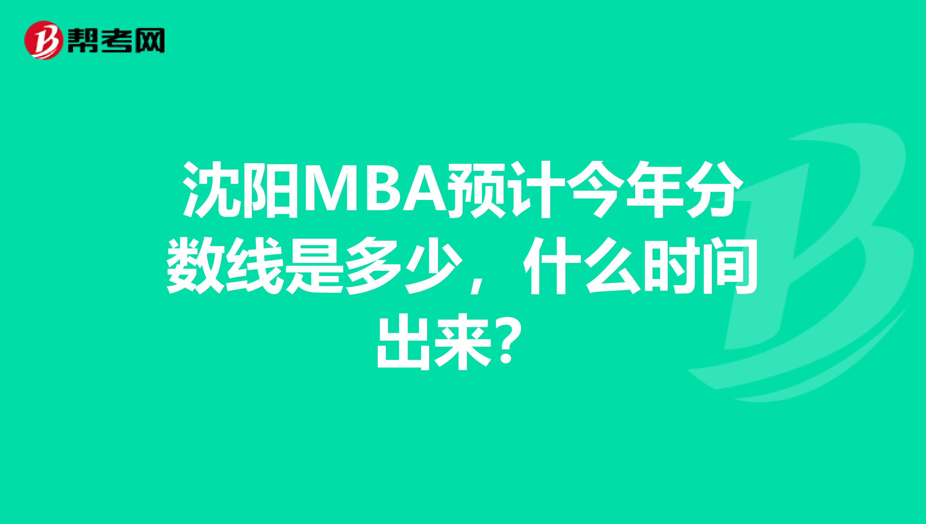 沈阳MBA预计今年分数线是多少,什么时间出来?