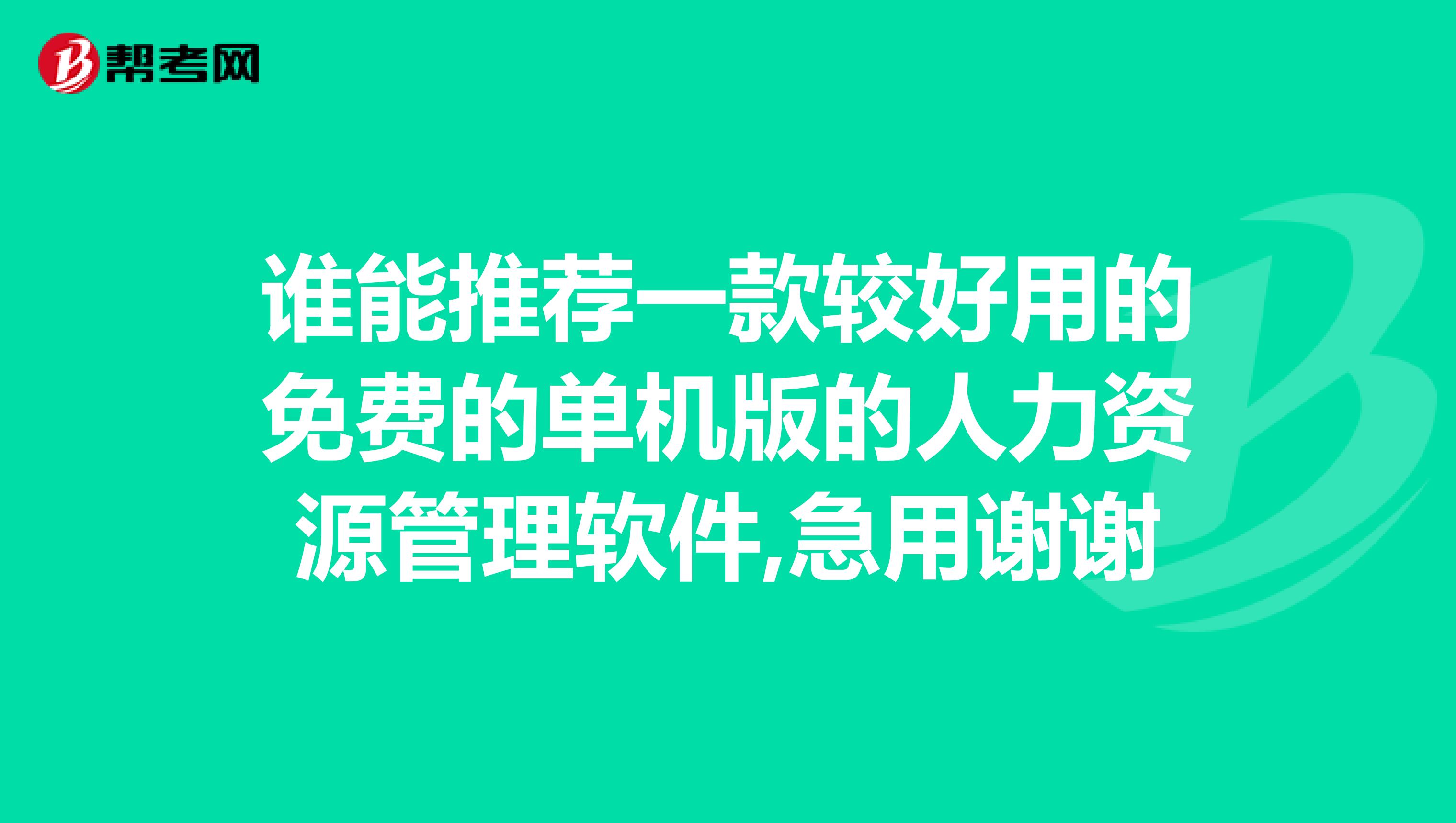 谁能推荐一款较好用的免费的单机版的人力资源管理软件,急用谢谢
