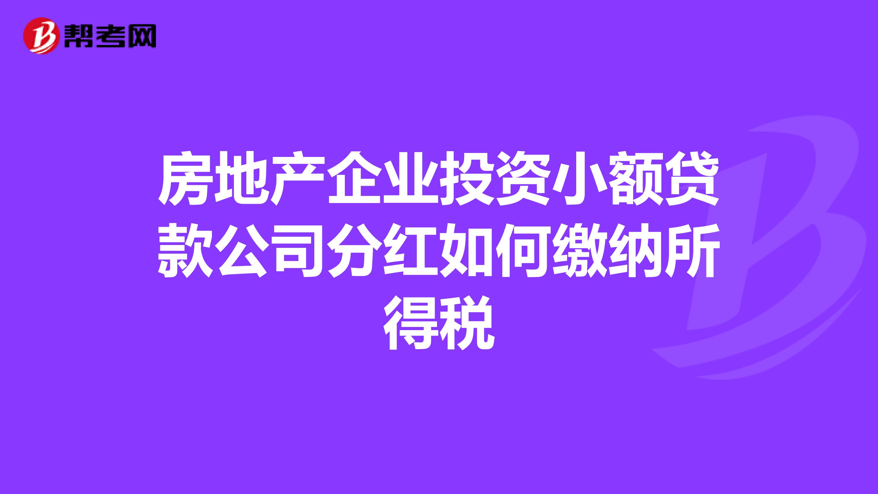 房地产企业投资小额贷款公司分红如何缴纳所得税