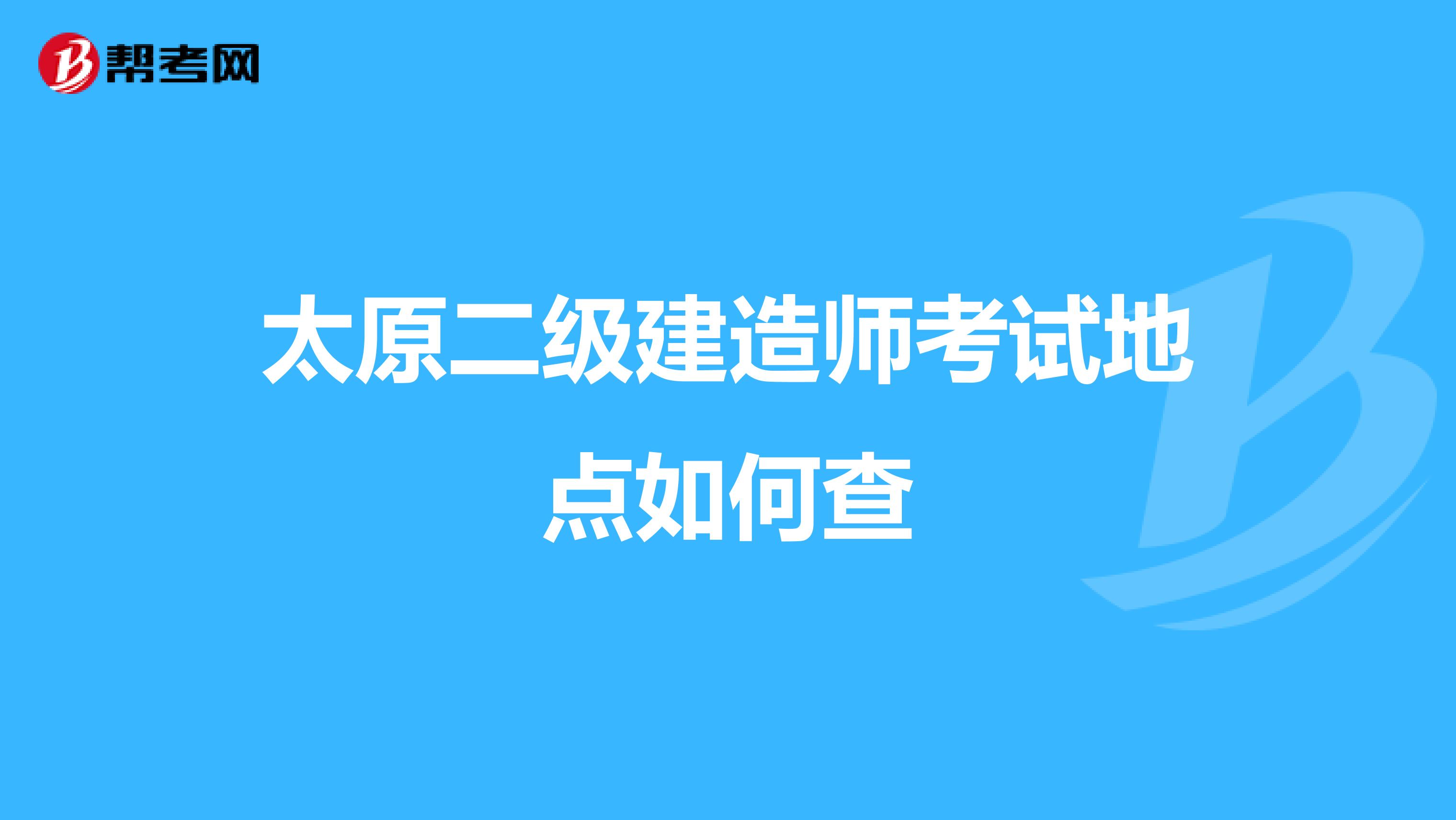 太原二级建造师考试地点如何查