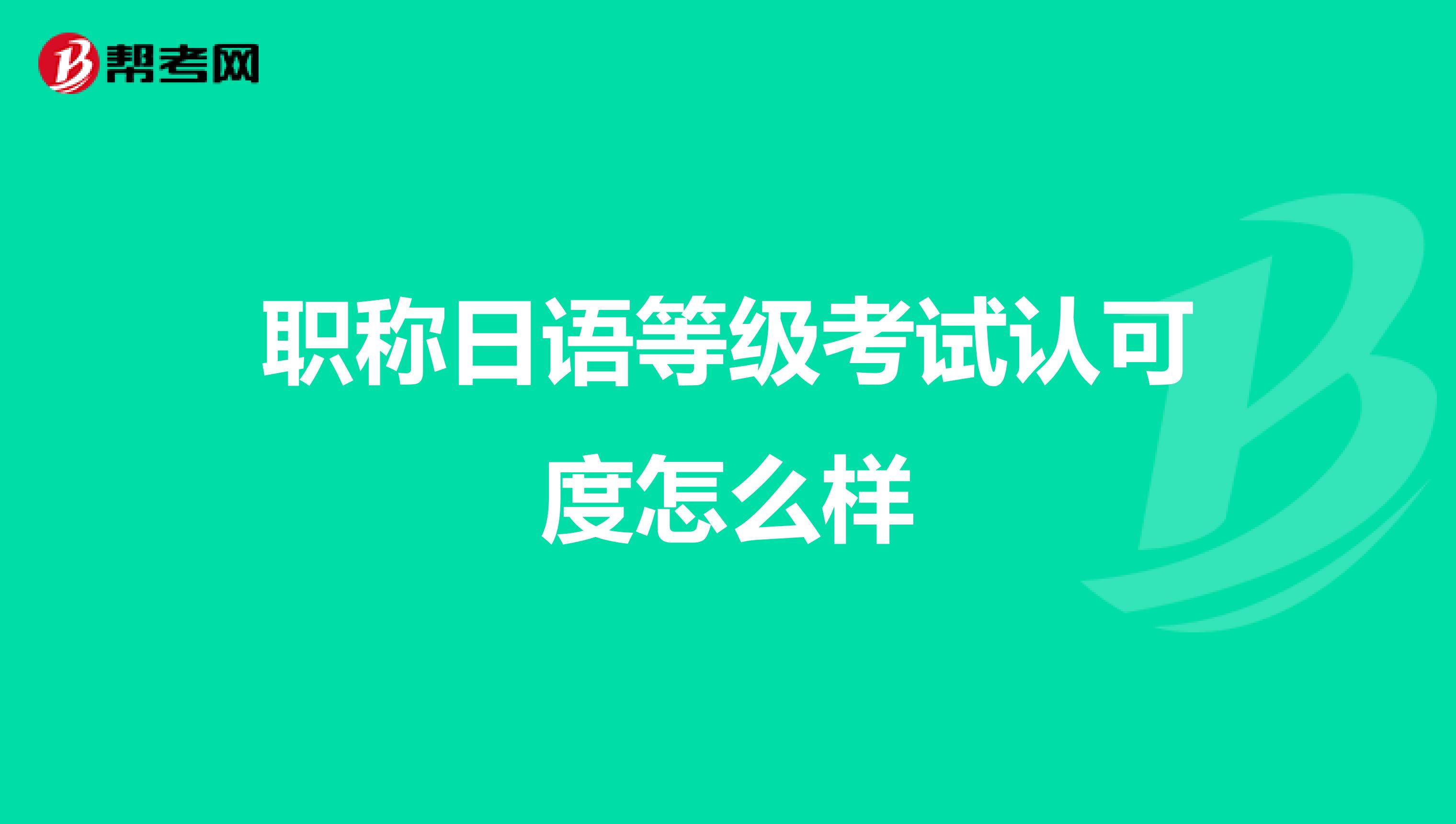 职称日语等级考试认可度怎么样