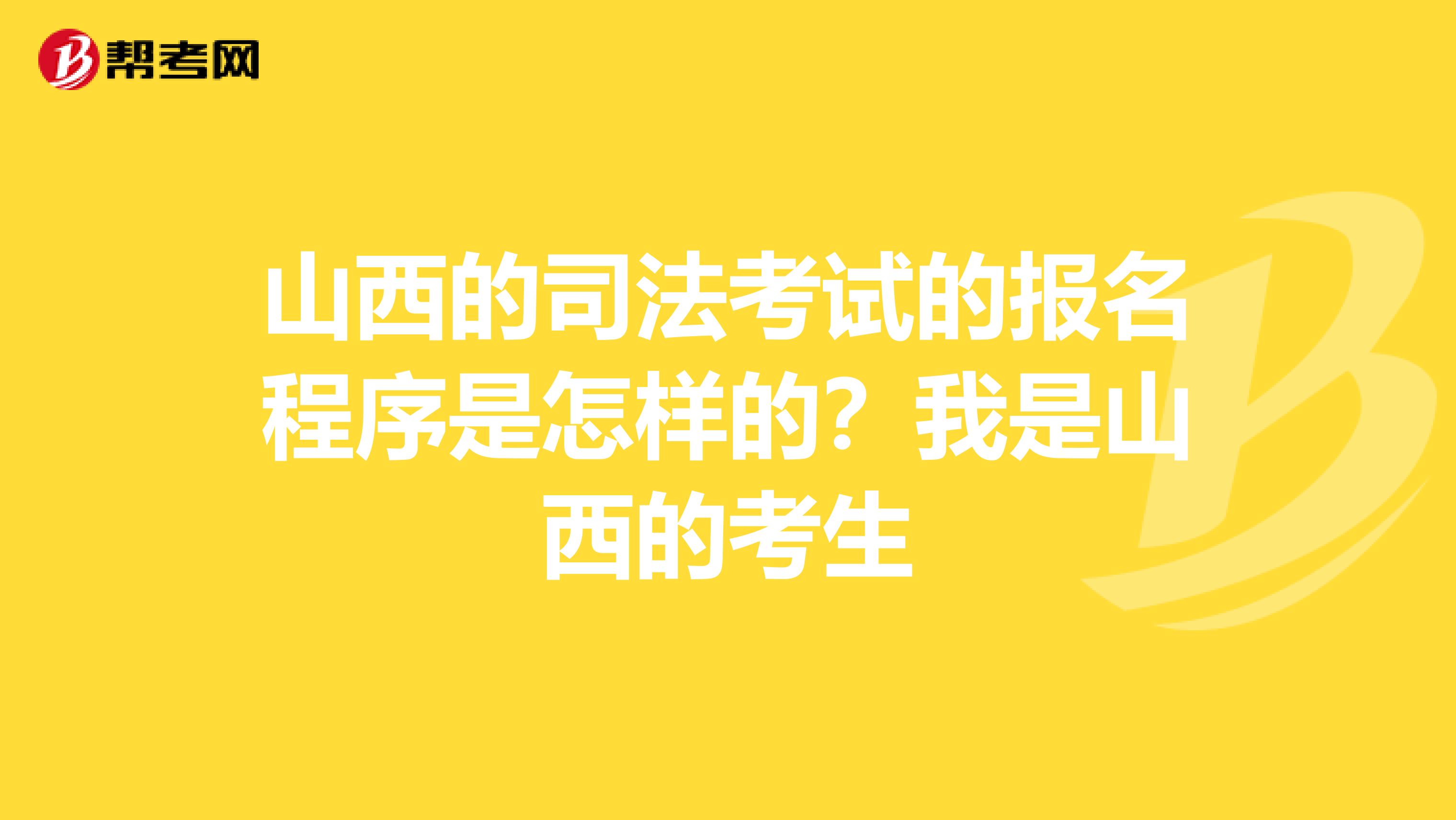 山西的司法考试的报名程序是怎样的?我是山西的考生