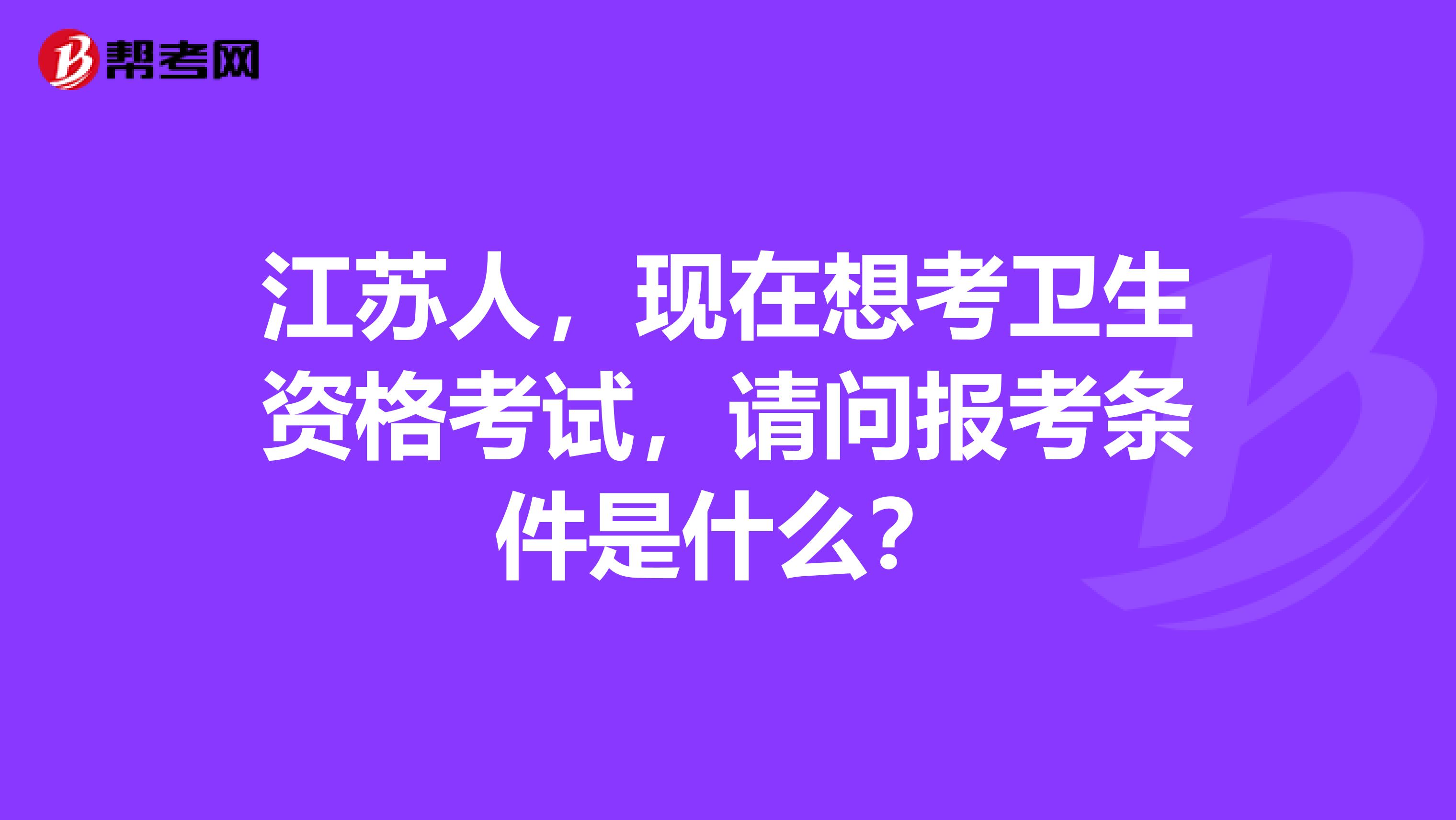 江苏人，现在想考卫生资格考试，请问报考条件是什么？