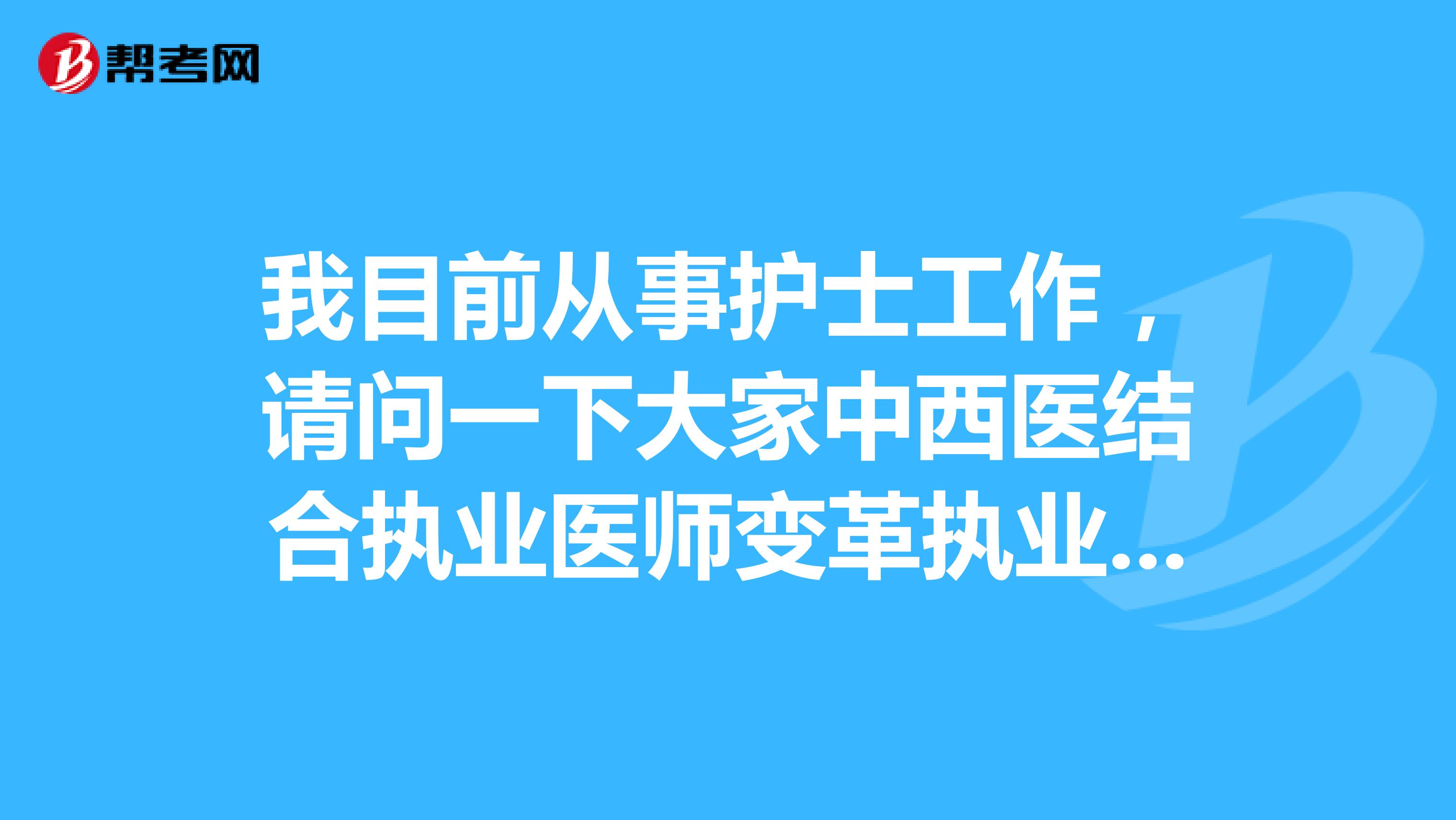 我目前从事护士工作，请问一下大家中西医结合执业医师变革执业地点、执业类别执业范围等事项应该怎么办？