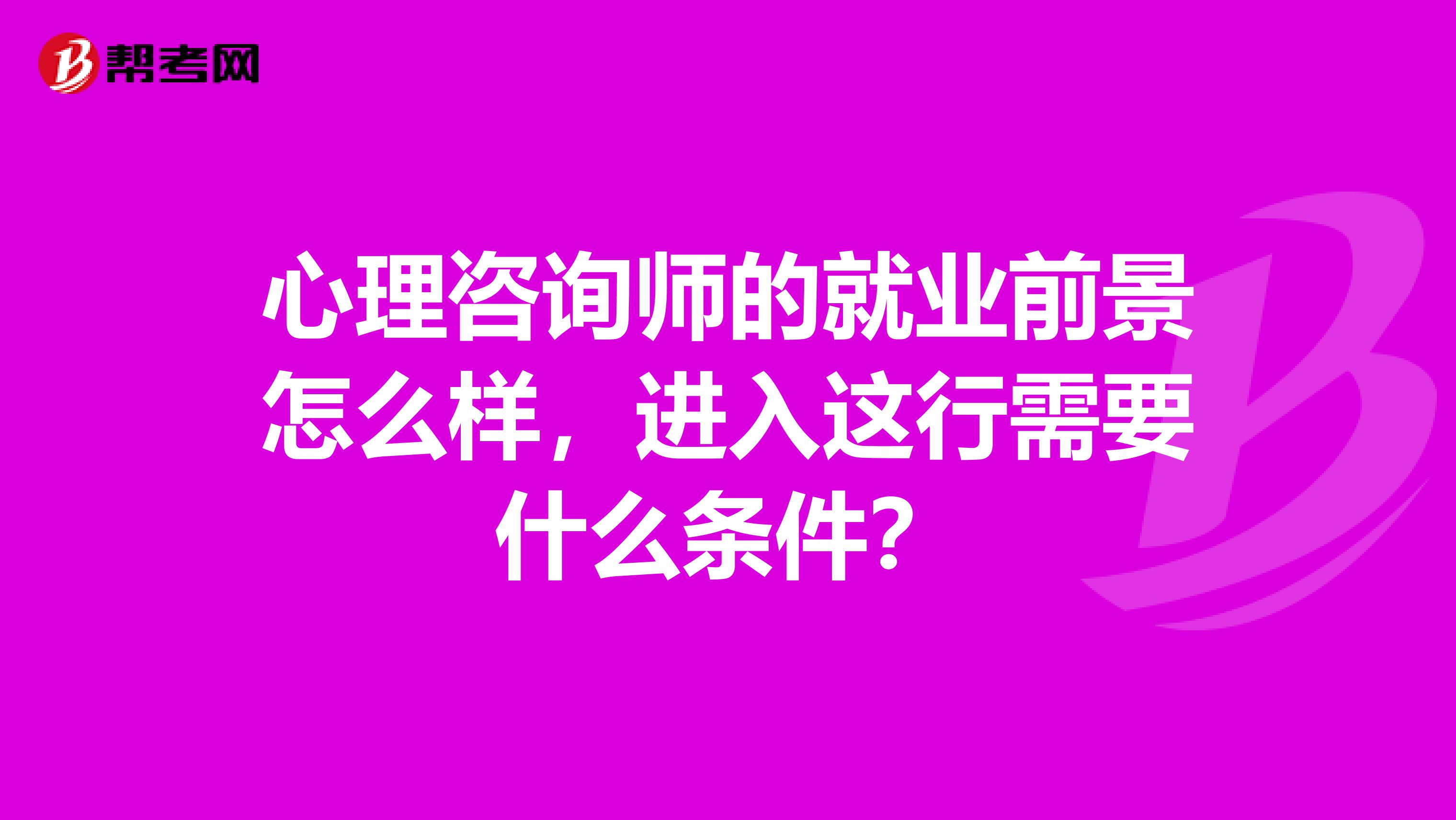 心理咨询师的就业前景怎么样,进入这行需要什么条件?