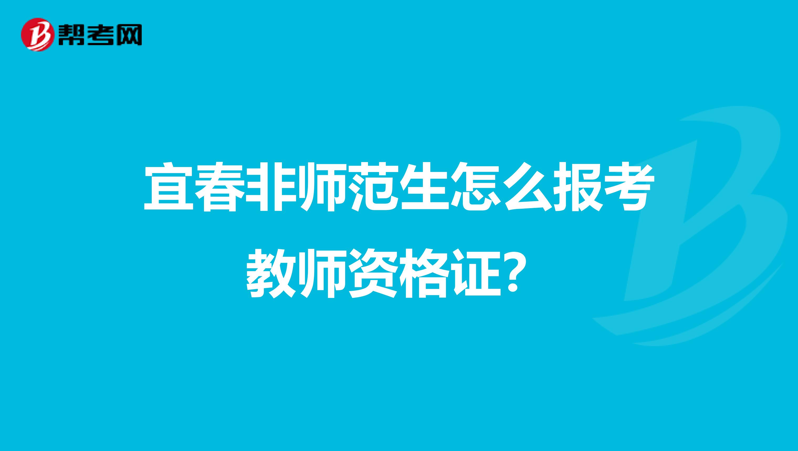 宜春非师范生怎么报考教师资格证?