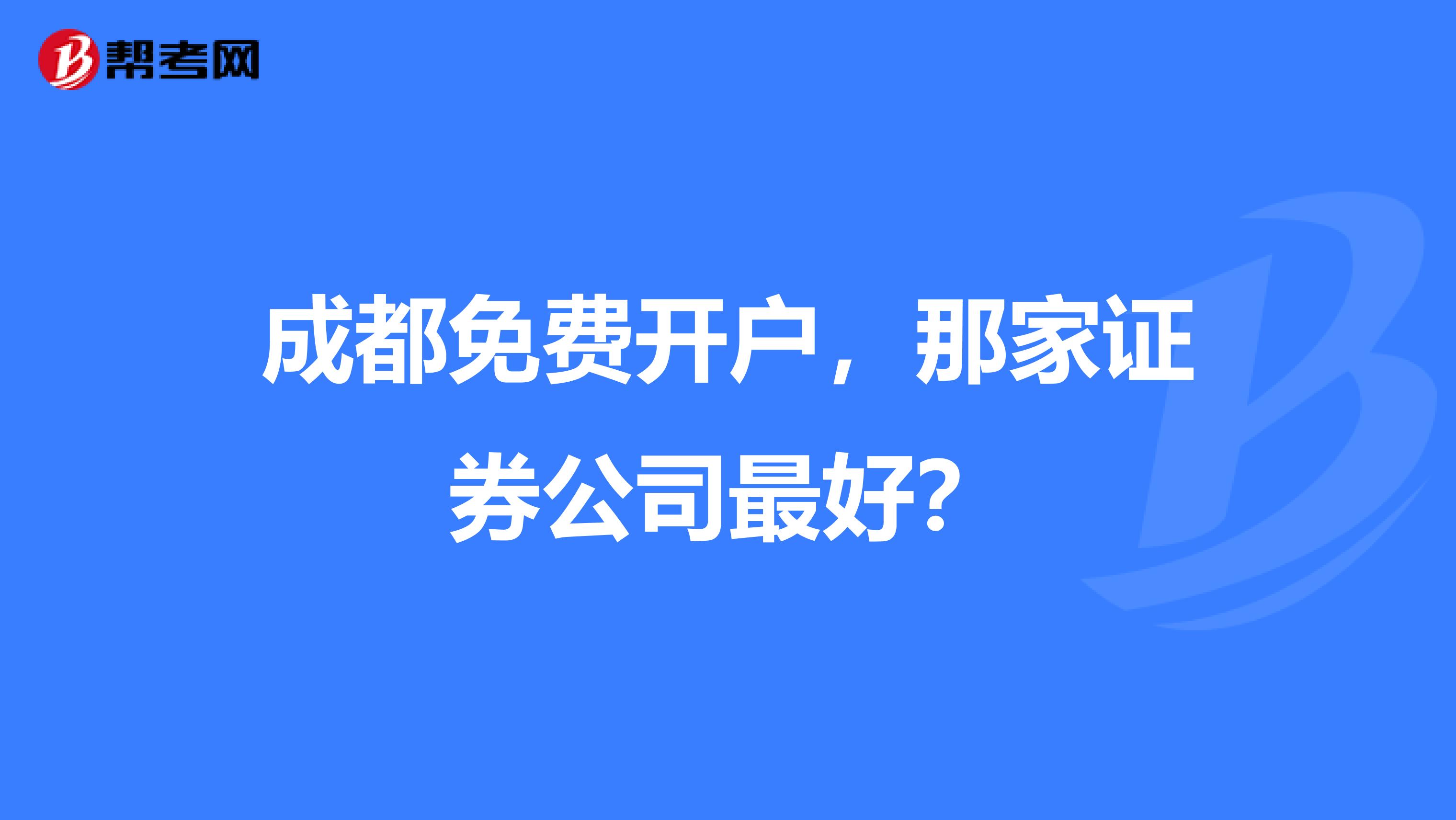 成都免费开户，那家证券公司最好？