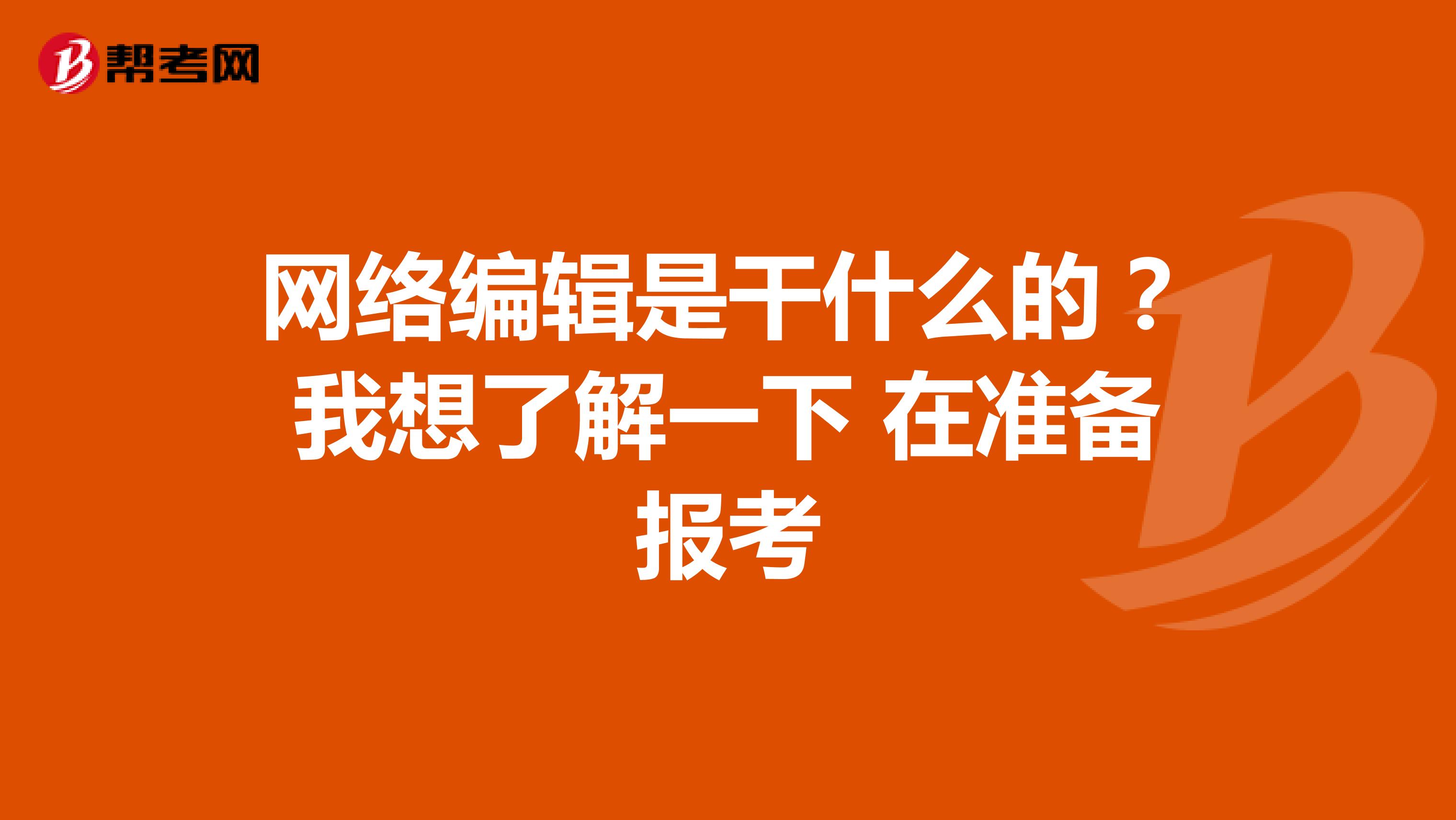 網絡編輯是干什么的?我想了解一下 在準備報考