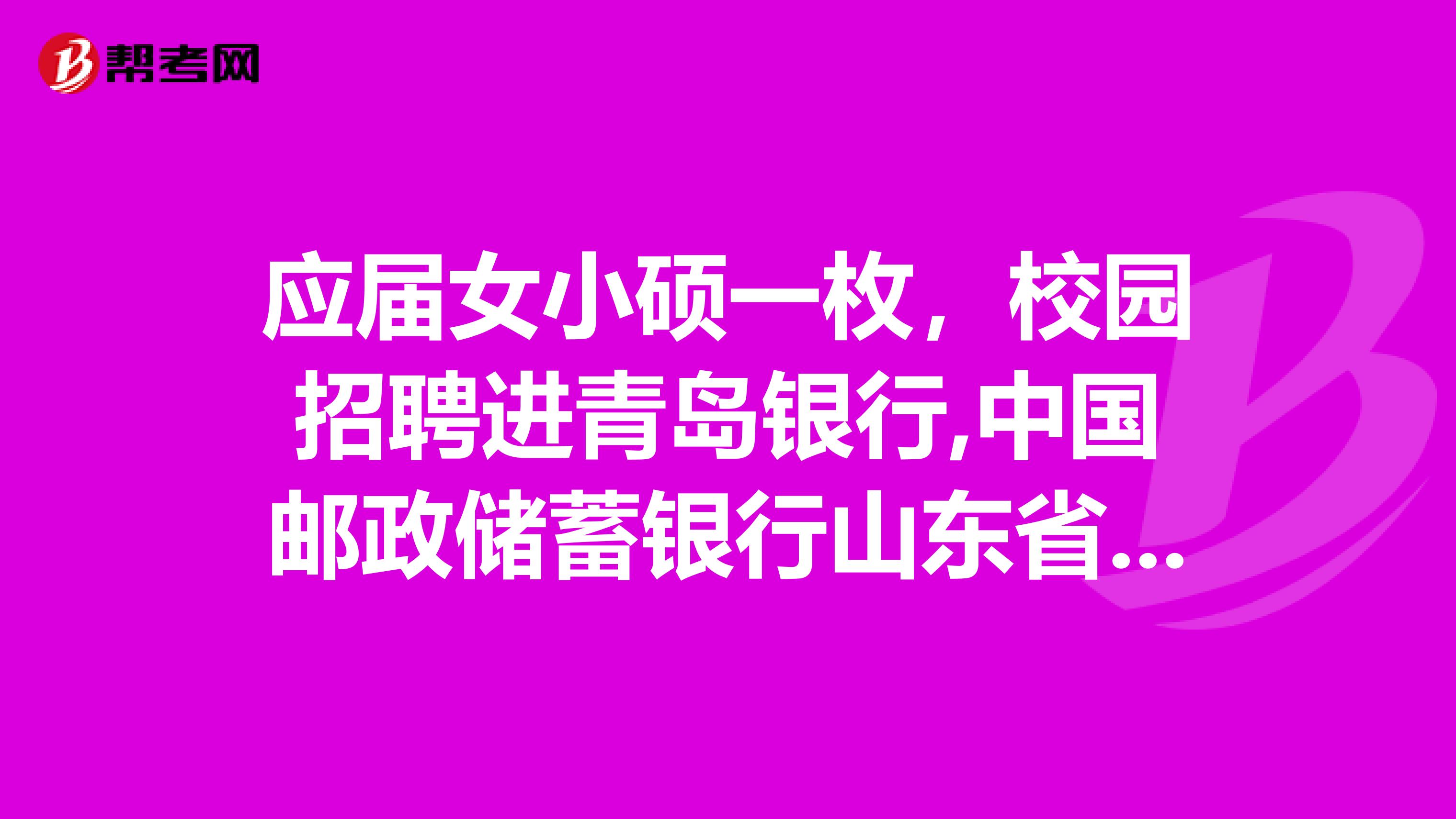 应届女小硕一枚，校园招聘进青岛银行,中国邮政储蓄银行山东省分行与国家公务员某局，哪个待遇好